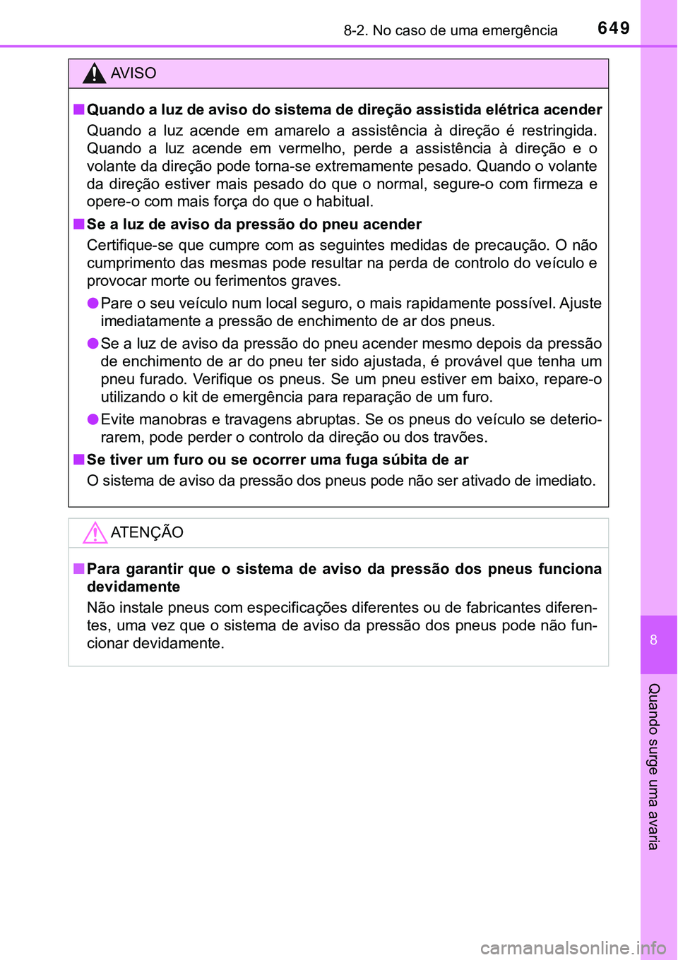 TOYOTA PRIUS PLUG-IN HYBRID 2016 Manual de utilização (in Portuguese) 6498-2. No caso de uma emergência
8
Quando surge uma avaria
AV I S O
nQuando a luz de aviso do sistema de direção assistida elétrica acender
Quando a luz acende em amarelo a assistência TOYOTA PRIUS PLUG-IN HYBRID 2016 Manual de utilização (in Portuguese) 6498-2. No caso de uma emergência
8
Quando surge uma avaria
AV I S O
nQuando a luz de aviso do sistema de direção assistida elétrica acender
Quando a luz acende em amarelo a assistência
