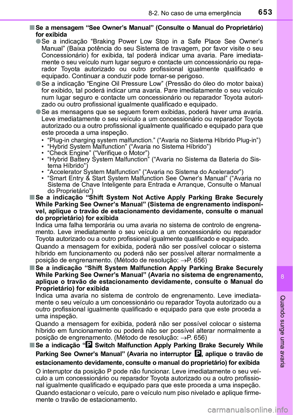 TOYOTA PRIUS PLUG-IN HYBRID 2016 Manual de utilização (in Portuguese) 6538-2. No caso de uma emergência
8
Quando surge uma avaria
nSe a mensagem “See Owner’s Manual” (Consulte o Manual do Proprietário)
for exibida
lSe a indicação “Braking Power Low Sto TOYOTA PRIUS PLUG-IN HYBRID 2016 Manual de utilização (in Portuguese) 6538-2. No caso de uma emergência
8
Quando surge uma avaria
nSe a mensagem “See Owner’s Manual” (Consulte o Manual do Proprietário)
for exibida
lSe a indicação “Braking Power Low Sto