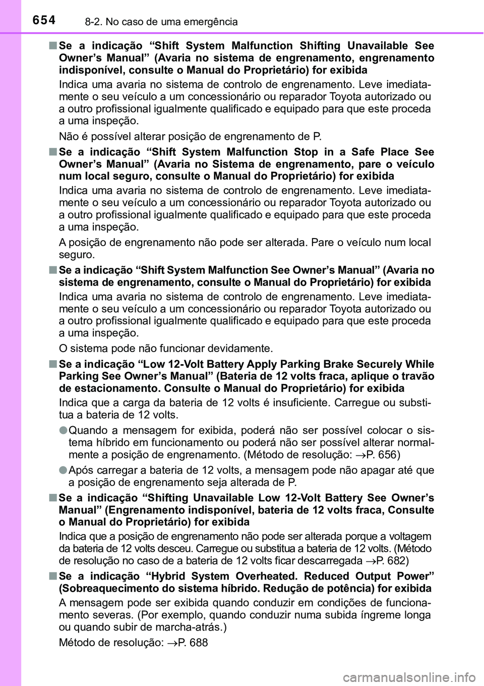 TOYOTA PRIUS PLUG-IN HYBRID 2016 Manual de utilização (in Portuguese) 6548-2. No caso de uma emergência
nSe a indicação “Shift System Malfunction Shifting Unavailable See
Owner’s Manual” (Avaria no sistema de engrenamento, engrenamento
indisponí TOYOTA PRIUS PLUG-IN HYBRID 2016 Manual de utilização (in Portuguese) 6548-2. No caso de uma emergência
nSe a indicação “Shift System Malfunction Shifting Unavailable See
Owner’s Manual” (Avaria no sistema de engrenamento, engrenamento
indisponí