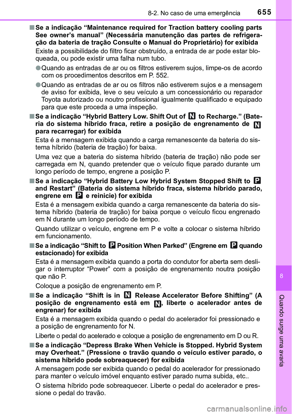 TOYOTA PRIUS PLUG-IN HYBRID 2016 Manual de utilização (in Portuguese) 6558-2. No caso de uma emergência
8
Quando surge uma avaria
nSe a indicação “Maintenance required for Traction battery cooling parts
See owner’s manual” (Necessária manutenção das pa TOYOTA PRIUS PLUG-IN HYBRID 2016 Manual de utilização (in Portuguese) 6558-2. No caso de uma emergência
8
Quando surge uma avaria
nSe a indicação “Maintenance required for Traction battery cooling parts
See owner’s manual” (Necessária manutenção das pa