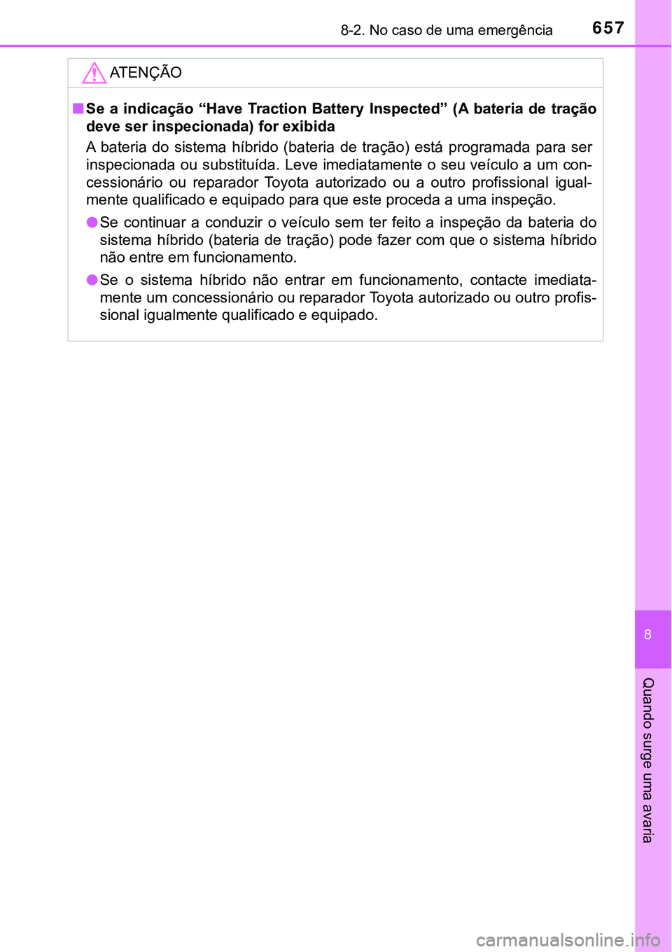 TOYOTA PRIUS PLUG-IN HYBRID 2016 Manual de utilização (in Portuguese) 6578-2. No caso de uma emergência
8
Quando surge uma avaria
ATENÇÃO
nSe a indicação “Have Traction Battery Inspected” (A bateria de tração
deve ser inspecionada) for exibida
A bat TOYOTA PRIUS PLUG-IN HYBRID 2016 Manual de utilização (in Portuguese) 6578-2. No caso de uma emergência
8
Quando surge uma avaria
ATENÇÃO
nSe a indicação “Have Traction Battery Inspected” (A bateria de tração
deve ser inspecionada) for exibida
A bat