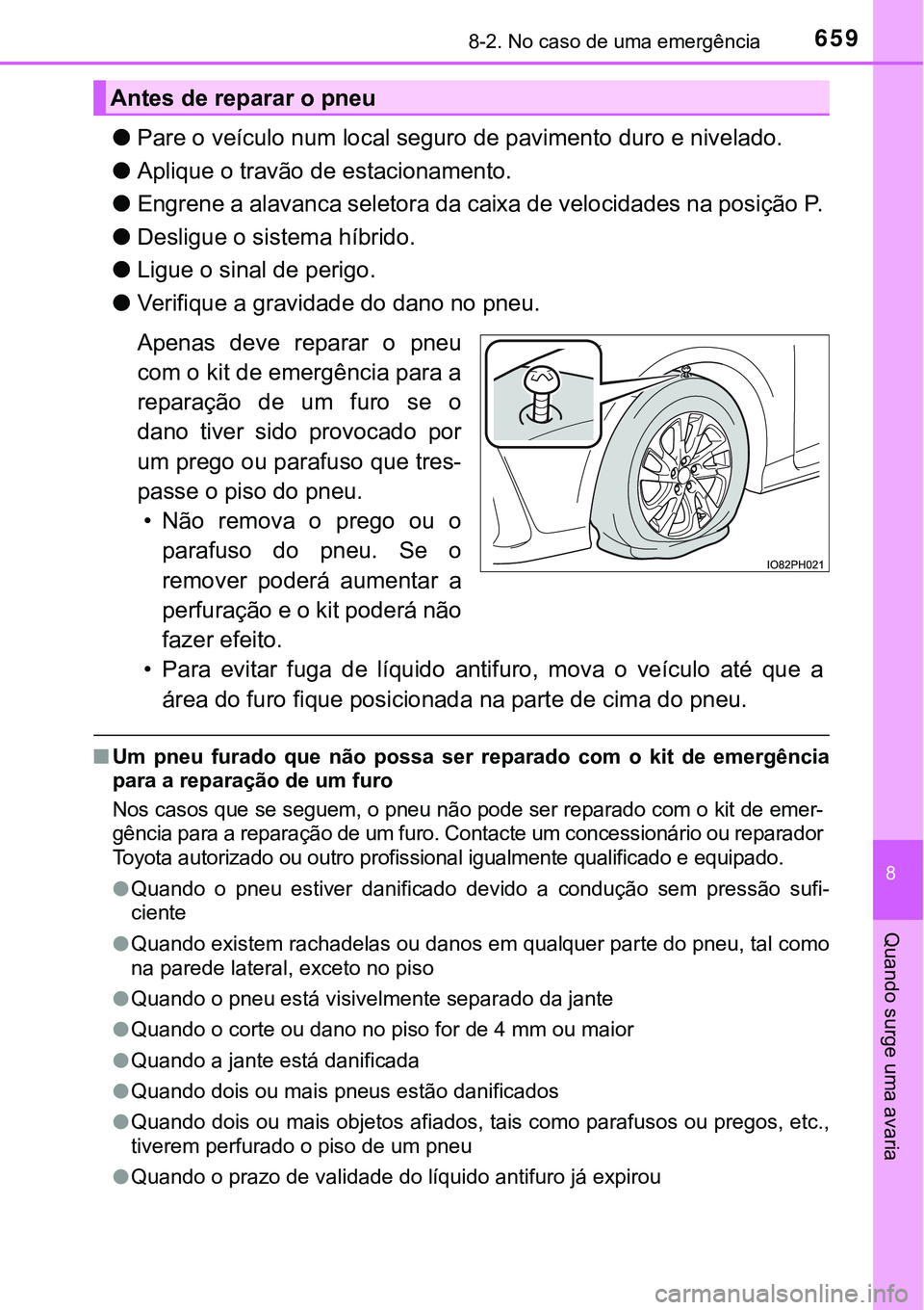 TOYOTA PRIUS PLUG-IN HYBRID 2016 Manual de utilização (in Portuguese) 6598-2. No caso de uma emergência
8
Quando surge uma avaria
lPare o veículo num local seguro de pavimento duro e nivelado.
lAplique o travão de estacionamento.
lEngrene a alavanca seletora da caixa TOYOTA PRIUS PLUG-IN HYBRID 2016 Manual de utilização (in Portuguese) 6598-2. No caso de uma emergência
8
Quando surge uma avaria
lPare o veículo num local seguro de pavimento duro e nivelado.
lAplique o travão de estacionamento.
lEngrene a alavanca seletora da caixa