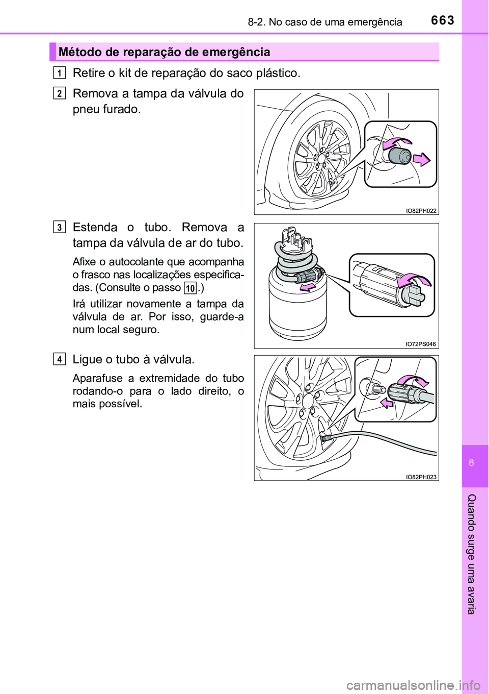 TOYOTA PRIUS PLUG-IN HYBRID 2016  Manual de utilização (in Portuguese) 6638-2. No caso de uma emergência
8
Quando surge uma avaria
Retire o kit de reparação do saco plástico.
Remova a tampa  da válvula do
pneu furado.
Estenda  o  tubo.  Remova  a
tampa da válvula d