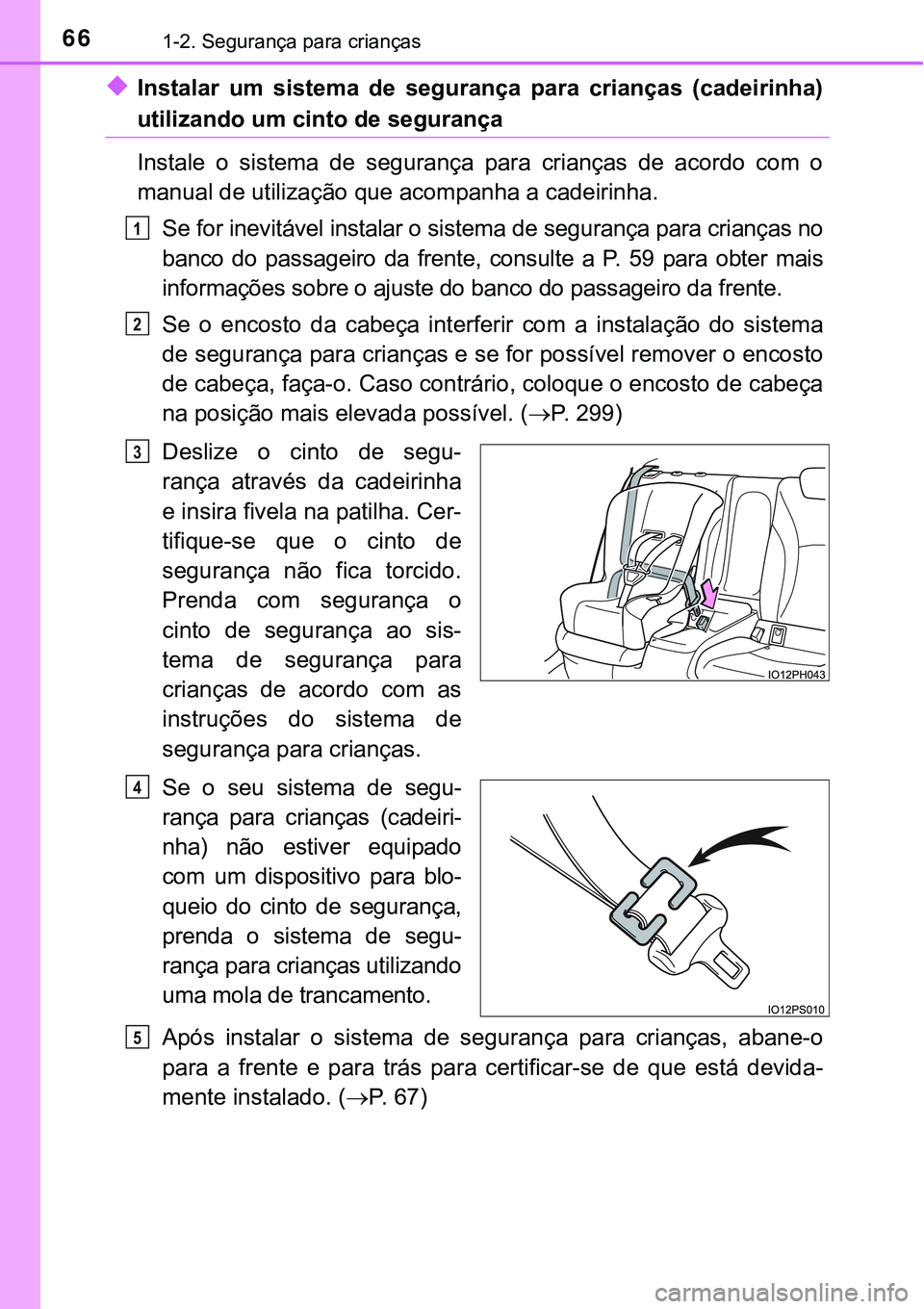 TOYOTA PRIUS PLUG-IN HYBRID 2016 Manual de utilização (in Portuguese) 661-2. Segurança para crianças
uInstalar um sistema de segurança para crianças (cadeirinha)
utilizando um cinto de segurança
Instale o sistema de segurança para crianças de acord TOYOTA PRIUS PLUG-IN HYBRID 2016 Manual de utilização (in Portuguese) 661-2. Segurança para crianças
uInstalar um sistema de segurança para crianças (cadeirinha)
utilizando um cinto de segurança
Instale o sistema de segurança para crianças de acord