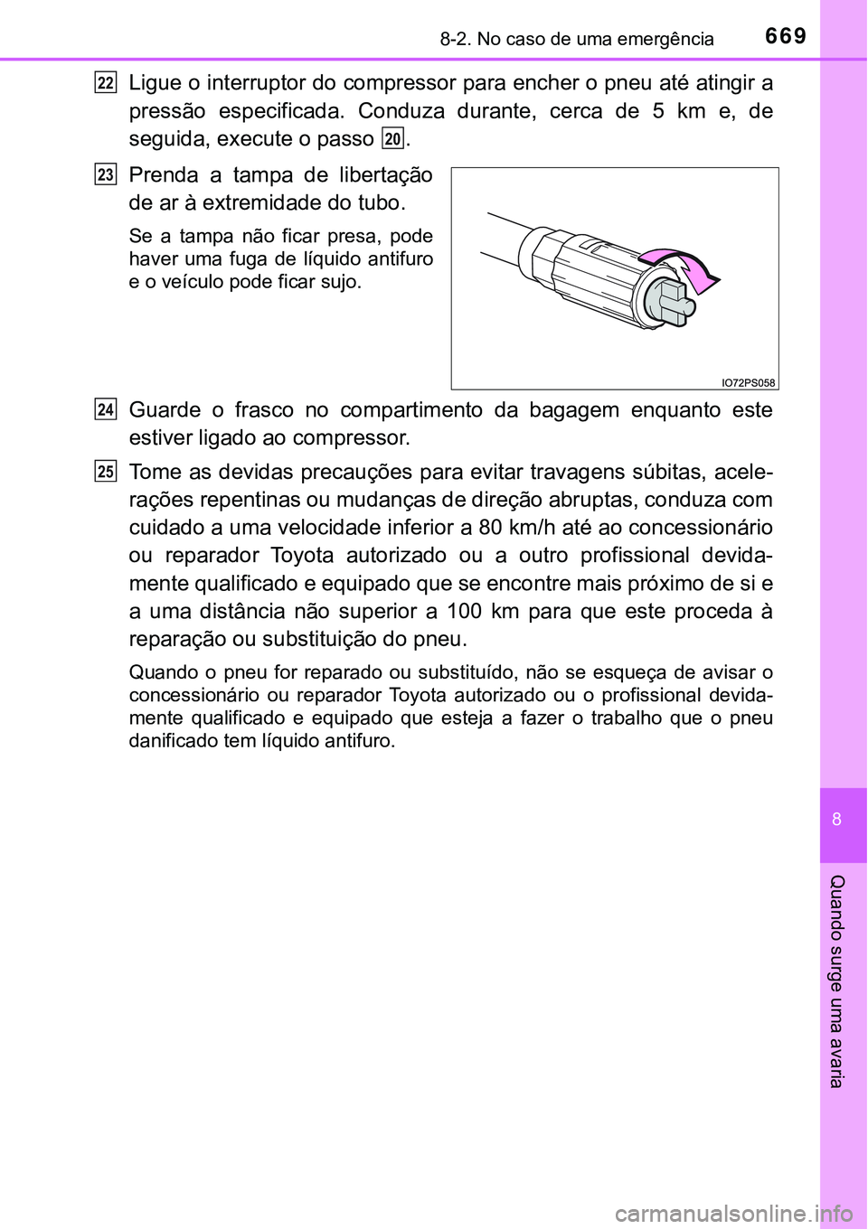 TOYOTA PRIUS PLUG-IN HYBRID 2016 Manual de utilização (in Portuguese) 6698-2. No caso de uma emergência
8
Quando surge uma avaria
Ligue o interruptor do compressor para encher o pneu até atingir a
pressão especificada. Conduza durante, cerca de 5 km e, de
se TOYOTA PRIUS PLUG-IN HYBRID 2016 Manual de utilização (in Portuguese) 6698-2. No caso de uma emergência
8
Quando surge uma avaria
Ligue o interruptor do compressor para encher o pneu até atingir a
pressão especificada. Conduza durante, cerca de 5 km e, de
se