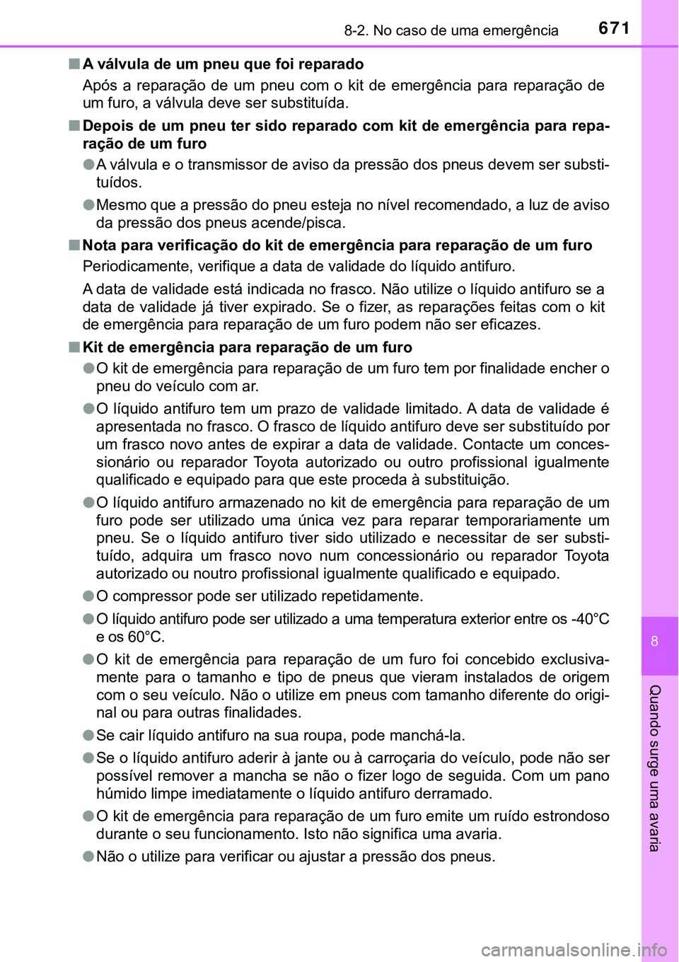 TOYOTA PRIUS PLUG-IN HYBRID 2016 Manual de utilização (in Portuguese) 6718-2. No caso de uma emergência
8
Quando surge uma avaria
nA válvula de um pneu que foi reparado
Após a reparação de um pneu com o kit de emergência para reparação de
um furo, a TOYOTA PRIUS PLUG-IN HYBRID 2016 Manual de utilização (in Portuguese) 6718-2. No caso de uma emergência
8
Quando surge uma avaria
nA válvula de um pneu que foi reparado
Após a reparação de um pneu com o kit de emergência para reparação de
um furo, a
