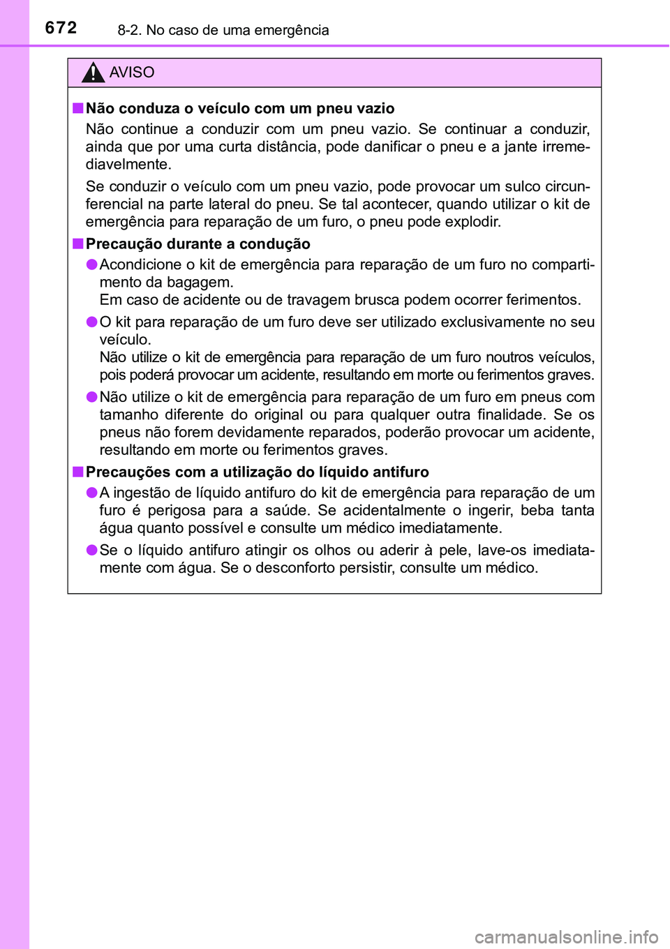 TOYOTA PRIUS PLUG-IN HYBRID 2016 Manual de utilização (in Portuguese) 6728-2. No caso de uma emergência
AV I S O
nNão conduza o veículo com um pneu vazio
Não continue a conduzir com um pneu vazio. Se continuar a conduzir,
ainda que por uma curta distânci TOYOTA PRIUS PLUG-IN HYBRID 2016 Manual de utilização (in Portuguese) 6728-2. No caso de uma emergência
AV I S O
nNão conduza o veículo com um pneu vazio
Não continue a conduzir com um pneu vazio. Se continuar a conduzir,
ainda que por uma curta distânci