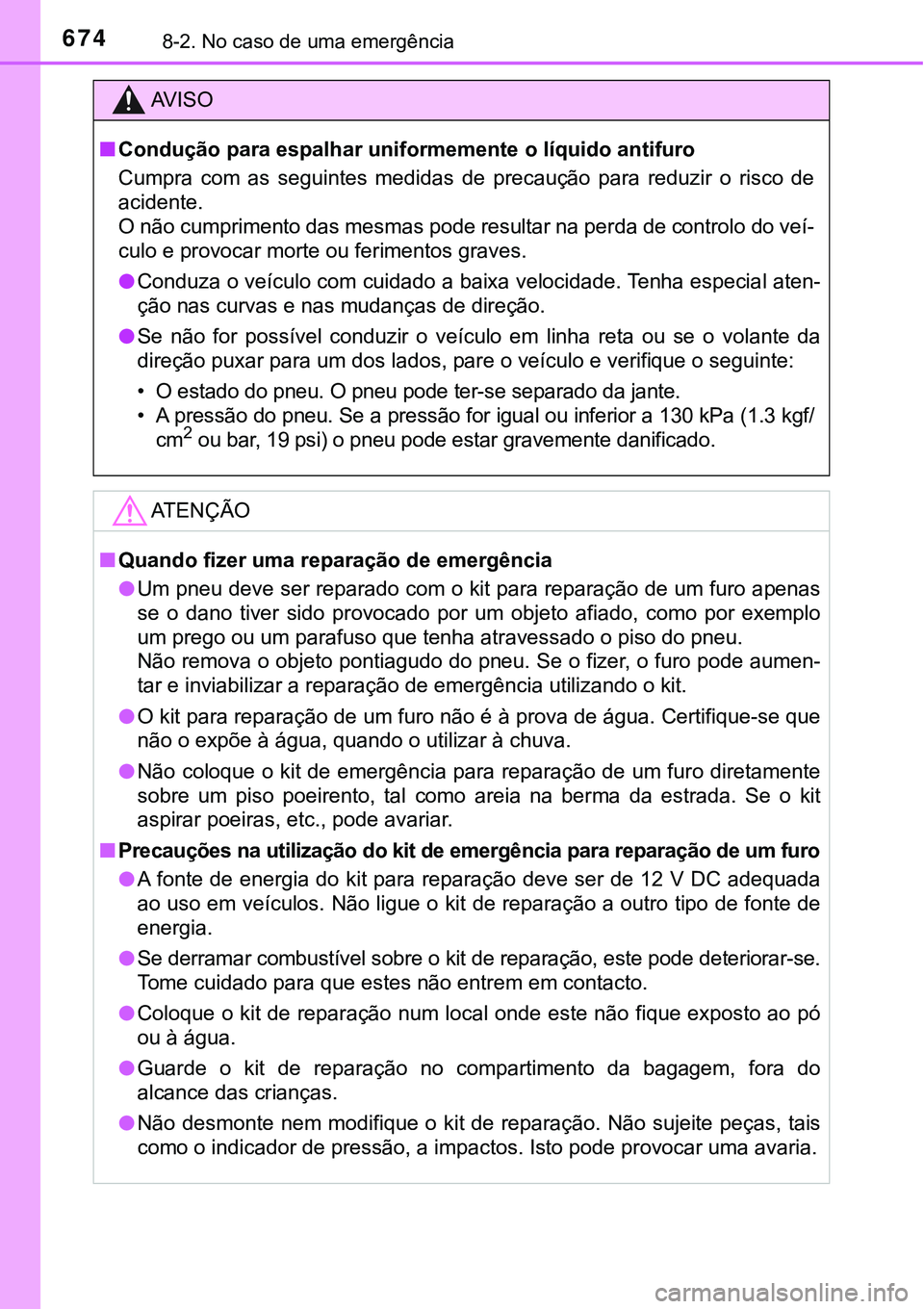 TOYOTA PRIUS PLUG-IN HYBRID 2016 Manual de utilização (in Portuguese) 6748-2. No caso de uma emergência
AV I S O
nCondução para espalhar uniformemente o líquido antifuro
Cumpra com as seguintes medidas de precaução para reduzir o risco de
acidente.
O n TOYOTA PRIUS PLUG-IN HYBRID 2016 Manual de utilização (in Portuguese) 6748-2. No caso de uma emergência
AV I S O
nCondução para espalhar uniformemente o líquido antifuro
Cumpra com as seguintes medidas de precaução para reduzir o risco de
acidente.
O n