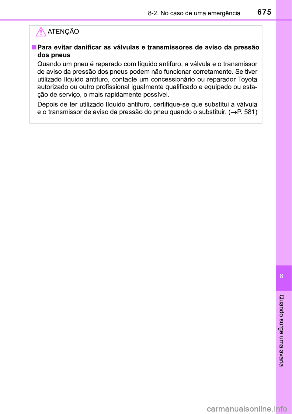 TOYOTA PRIUS PLUG-IN HYBRID 2016 Manual de utilização (in Portuguese) 6758-2. No caso de uma emergência
8
Quando surge uma avaria
ATENÇÃO
nPara evitar danificar as válvulas e transmissores de aviso da pressão
dos pneus
Quando um pneu é reparado com líqu TOYOTA PRIUS PLUG-IN HYBRID 2016 Manual de utilização (in Portuguese) 6758-2. No caso de uma emergência
8
Quando surge uma avaria
ATENÇÃO
nPara evitar danificar as válvulas e transmissores de aviso da pressão
dos pneus
Quando um pneu é reparado com líqu