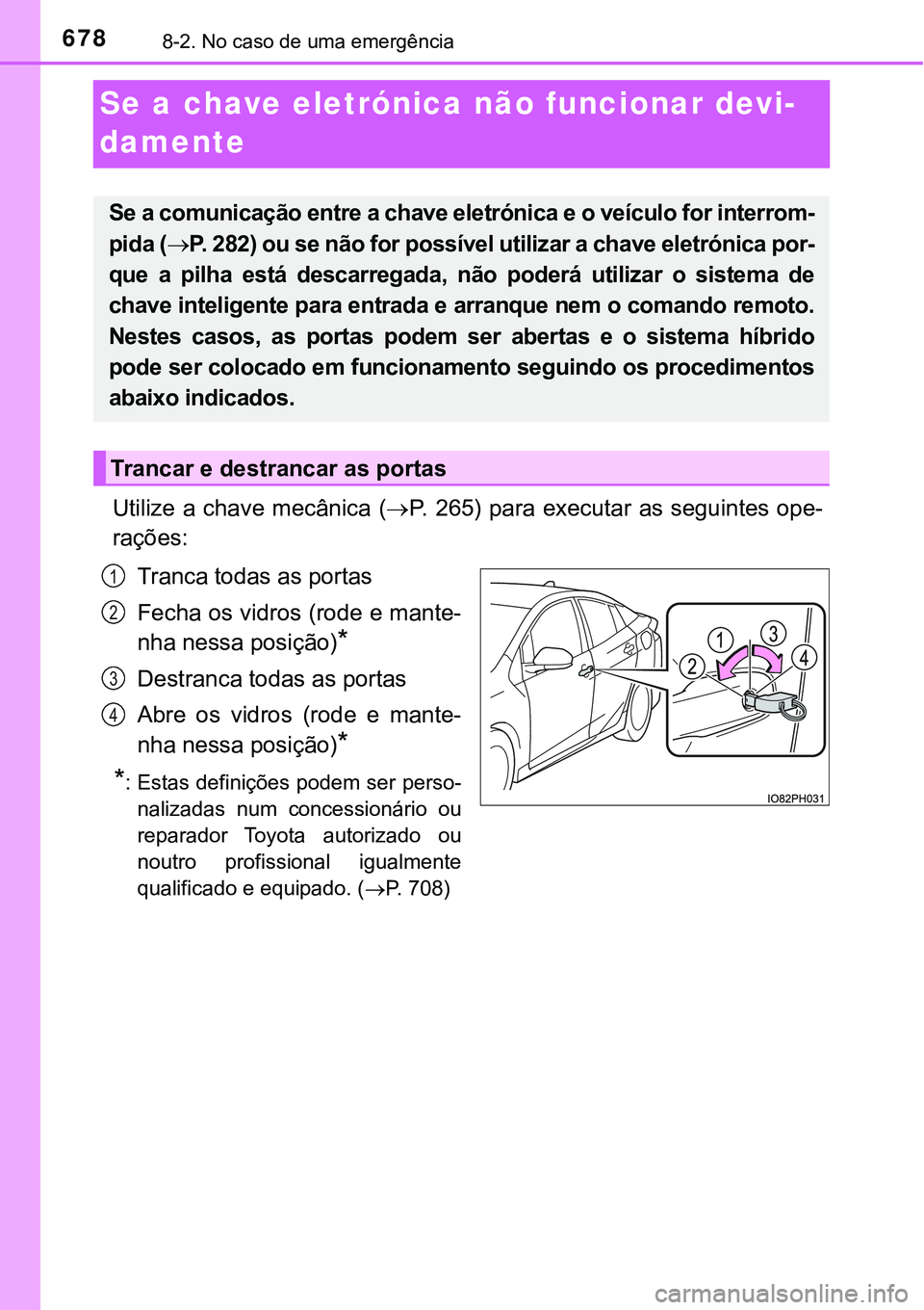 TOYOTA PRIUS PLUG-IN HYBRID 2016 Manual de utilização (in Portuguese) 6788-2. No caso de uma emergência
Se a chave eletrónica não funcionar devi-
damente
Utilize a chave mecânica (P. 265) para executar as seguintes ope-
rações:
Tranca todas as portas
Fecha os v TOYOTA PRIUS PLUG-IN HYBRID 2016 Manual de utilização (in Portuguese) 6788-2. No caso de uma emergência
Se a chave eletrónica não funcionar devi-
damente
Utilize a chave mecânica (P. 265) para executar as seguintes ope-
rações:
Tranca todas as portas
Fecha os v