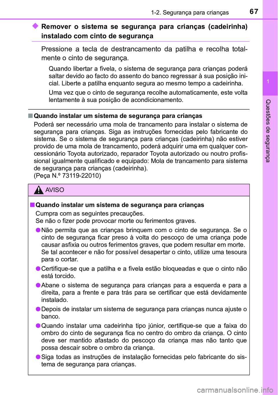TOYOTA PRIUS PLUG-IN HYBRID 2016 Manual de utilização (in Portuguese) 671-2. Segurança para crianças
1
Questões de segurança
uRemover o sistema se segurança para crianças (cadeirinha)
instalado com cinto de segurança
Pressione a tecla de destrancamento TOYOTA PRIUS PLUG-IN HYBRID 2016 Manual de utilização (in Portuguese) 671-2. Segurança para crianças
1
Questões de segurança
uRemover o sistema se segurança para crianças (cadeirinha)
instalado com cinto de segurança
Pressione a tecla de destrancamento