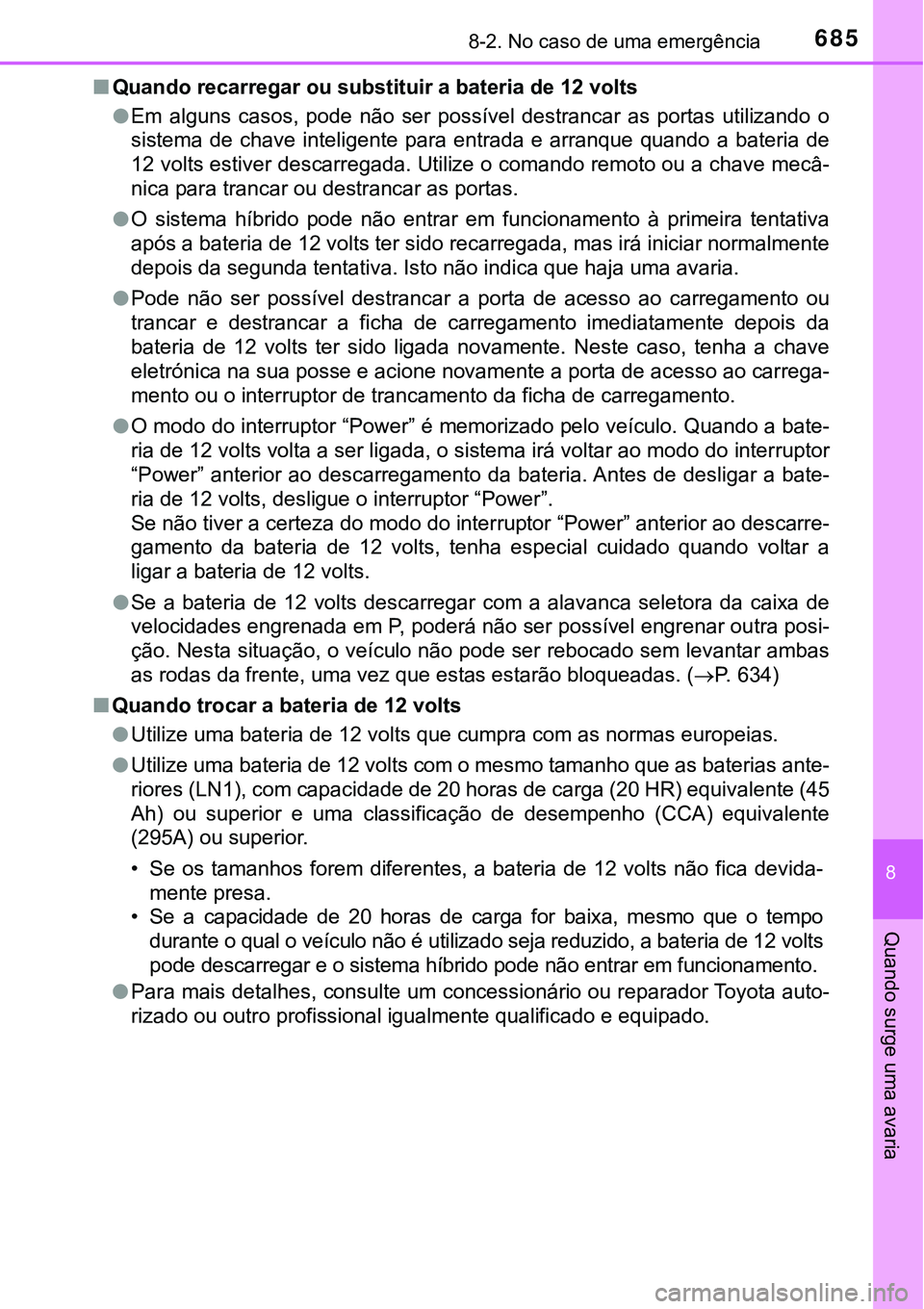 TOYOTA PRIUS PLUG-IN HYBRID 2016 Manual de utilização (in Portuguese) 6858-2. No caso de uma emergência
8
Quando surge uma avaria
nQuando recarregar ou substituir a bateria de 12 volts
lEm alguns casos, pode não ser possível destrancar as portas utilizando TOYOTA PRIUS PLUG-IN HYBRID 2016 Manual de utilização (in Portuguese) 6858-2. No caso de uma emergência
8
Quando surge uma avaria
nQuando recarregar ou substituir a bateria de 12 volts
lEm alguns casos, pode não ser possível destrancar as portas utilizando