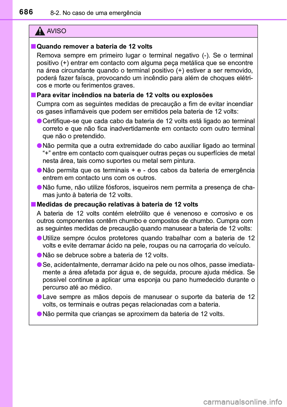 TOYOTA PRIUS PLUG-IN HYBRID 2016 Manual de utilização (in Portuguese) 6868-2. No caso de uma emergência
AV I S O
nQuando remover a bateria de 12 volts
Remova sempre em primeiro lugar o terminal negativo (-). Se o terminal
positivo (+) entrar em contacto com TOYOTA PRIUS PLUG-IN HYBRID 2016 Manual de utilização (in Portuguese) 6868-2. No caso de uma emergência
AV I S O
nQuando remover a bateria de 12 volts
Remova sempre em primeiro lugar o terminal negativo (-). Se o terminal
positivo (+) entrar em contacto com