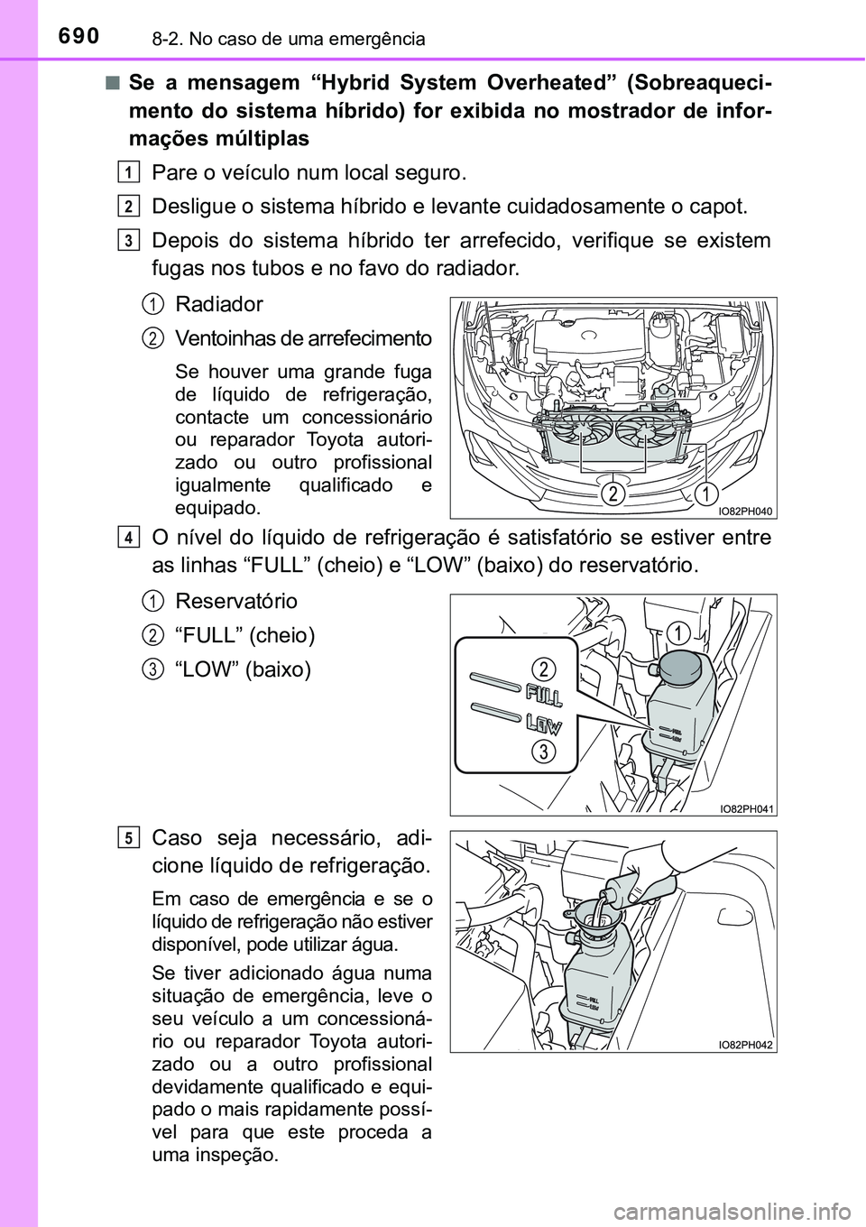 TOYOTA PRIUS PLUG-IN HYBRID 2016 Manual de utilização (in Portuguese) 6908-2. No caso de uma emergência
nSe a mensagem “Hybrid System Overheated” (Sobreaqueci-
mento do sistema híbrido) for exibida no mostrador de infor-
mações múltiplas
Pare o v TOYOTA PRIUS PLUG-IN HYBRID 2016 Manual de utilização (in Portuguese) 6908-2. No caso de uma emergência
nSe a mensagem “Hybrid System Overheated” (Sobreaqueci-
mento do sistema híbrido) for exibida no mostrador de infor-
mações múltiplas
Pare o v
