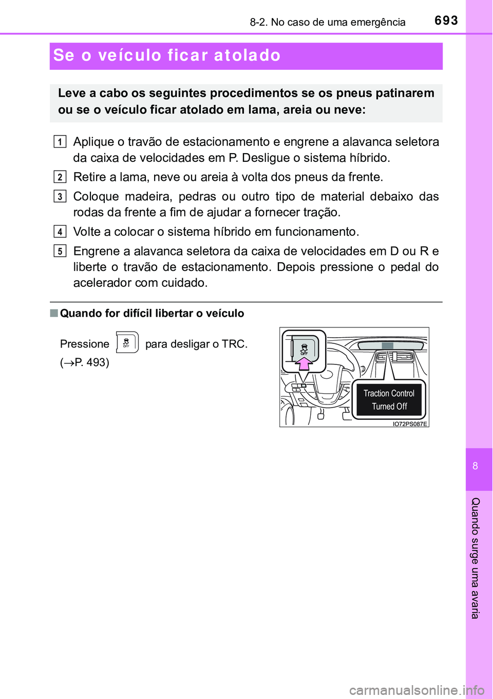 TOYOTA PRIUS PLUG-IN HYBRID 2016 Manual de utilização (in Portuguese) 6938-2. No caso de uma emergência
8
Quando surge uma avaria
Se o veículo ficar atolado
Aplique o travão de estacionamento e engrene a alavanca seletora
da caixa de velocidades em P. Desligue o sist TOYOTA PRIUS PLUG-IN HYBRID 2016 Manual de utilização (in Portuguese) 6938-2. No caso de uma emergência
8
Quando surge uma avaria
Se o veículo ficar atolado
Aplique o travão de estacionamento e engrene a alavanca seletora
da caixa de velocidades em P. Desligue o sist