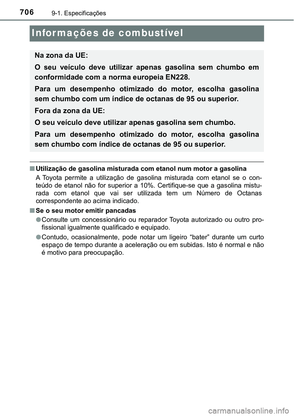 TOYOTA PRIUS PLUG-IN HYBRID 2016 Manual de utilização (in Portuguese) 7069-1. Especificações
Informações de combustível
nUtilização de gasolina misturada com etanol num motor a gasolina
A Toyota permite a utilização de gasolina misturada com etanol se TOYOTA PRIUS PLUG-IN HYBRID 2016 Manual de utilização (in Portuguese) 7069-1. Especificações
Informações de combustível
nUtilização de gasolina misturada com etanol num motor a gasolina
A Toyota permite a utilização de gasolina misturada com etanol se