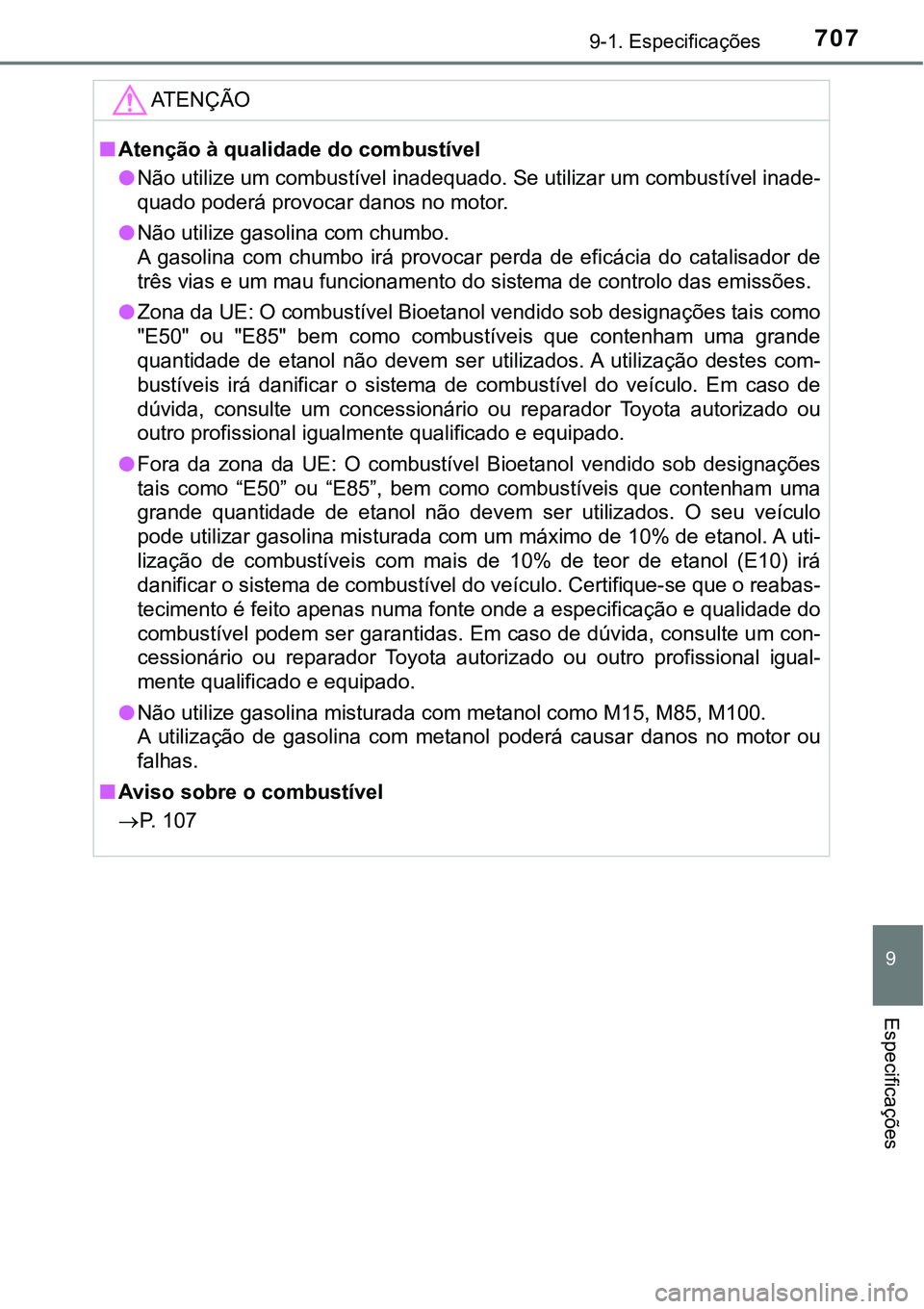 TOYOTA PRIUS PLUG-IN HYBRID 2016 Manual de utilização (in Portuguese) 7079-1. Especificações
9
Especificações
ATENÇÃO
nAtenção à qualidade do combustível
lNão utilize um combustível inadequado. Se utilizar um combustível inade-
quado poderá provocar danos TOYOTA PRIUS PLUG-IN HYBRID 2016 Manual de utilização (in Portuguese) 7079-1. Especificações
9
Especificações
ATENÇÃO
nAtenção à qualidade do combustível
lNão utilize um combustível inadequado. Se utilizar um combustível inade-
quado poderá provocar danos
