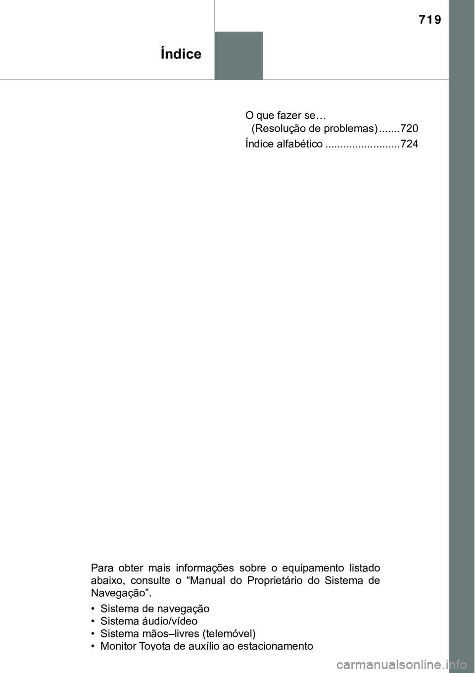 TOYOTA PRIUS PLUG-IN HYBRID 2016 Manual de utilização (in Portuguese) 719
O que fazer se…
(Resolução de problemas) ....... 720
Índice alfabético ......................... 724
Para obter mais informações sobre o equipamento listado
abaixo, consulte o TOYOTA PRIUS PLUG-IN HYBRID 2016 Manual de utilização (in Portuguese) 719
O que fazer se…
(Resolução de problemas) ....... 720
Índice alfabético ......................... 724
Para obter mais informações sobre o equipamento listado
abaixo, consulte o