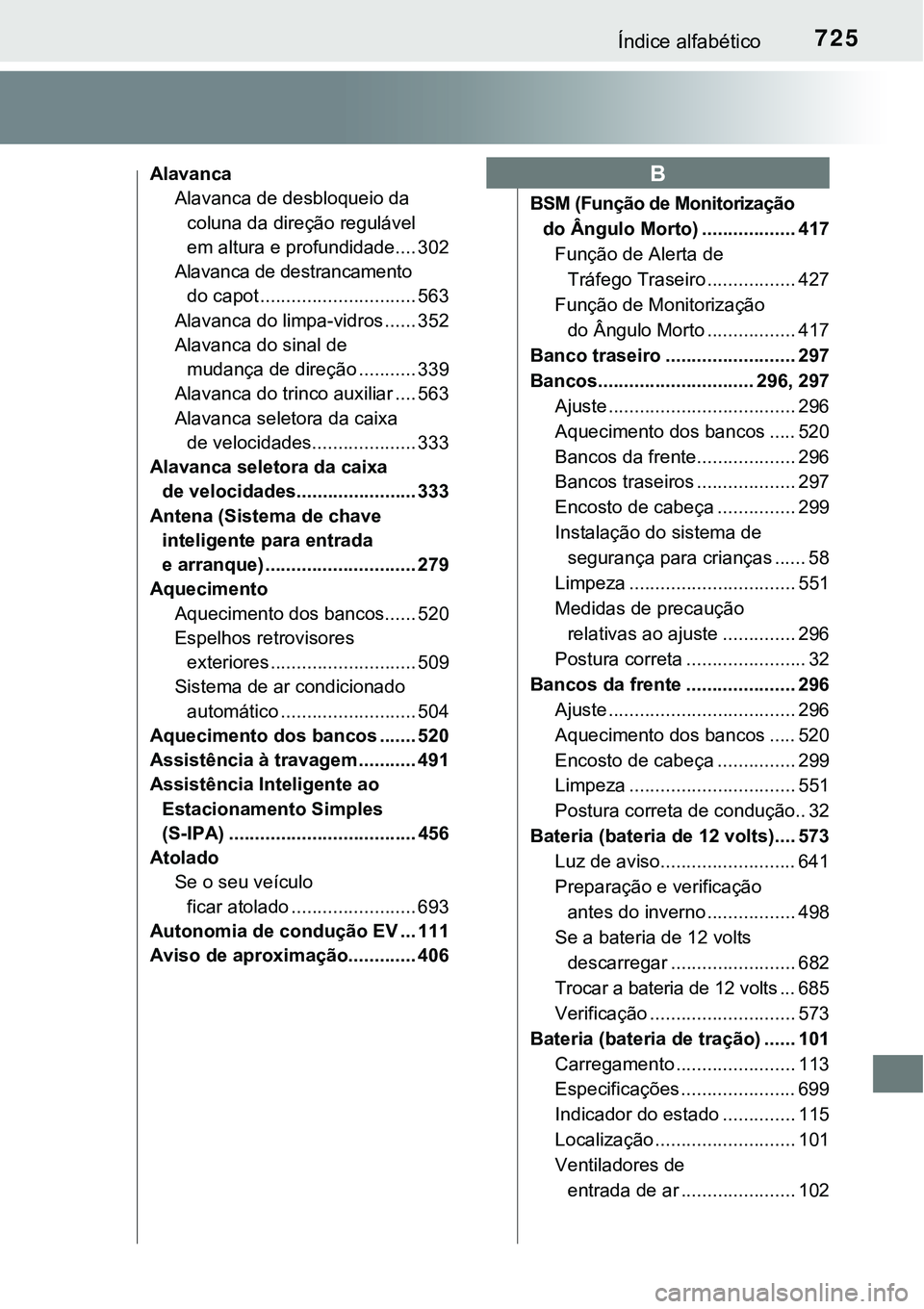TOYOTA PRIUS PLUG-IN HYBRID 2016 Manual de utilização (in Portuguese) 725Índice alfabético
Alavanca
Alavanca de desbloqueio da
coluna da direção regulável
em altura e profundidade.... 302
Alavanca de destrancamento
do capot .............................. 563
Ala TOYOTA PRIUS PLUG-IN HYBRID 2016 Manual de utilização (in Portuguese) 725Índice alfabético
Alavanca
Alavanca de desbloqueio da
coluna da direção regulável
em altura e profundidade.... 302
Alavanca de destrancamento
do capot .............................. 563
Ala