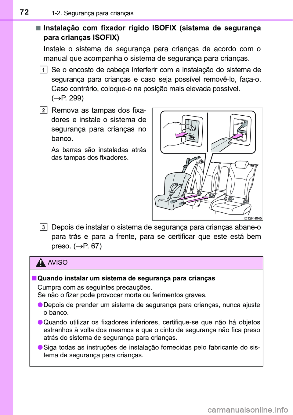 TOYOTA PRIUS PLUG-IN HYBRID 2016 Manual de utilização (in Portuguese) 721-2. Segurança para crianças
nInstalação com fixador rígido ISOFIX (sistema de segurança
para crianças ISOFIX)
Instale o sistema de segurança para crianças de acordo com o
TOYOTA PRIUS PLUG-IN HYBRID 2016 Manual de utilização (in Portuguese) 721-2. Segurança para crianças
nInstalação com fixador rígido ISOFIX (sistema de segurança
para crianças ISOFIX)
Instale o sistema de segurança para crianças de acordo com o