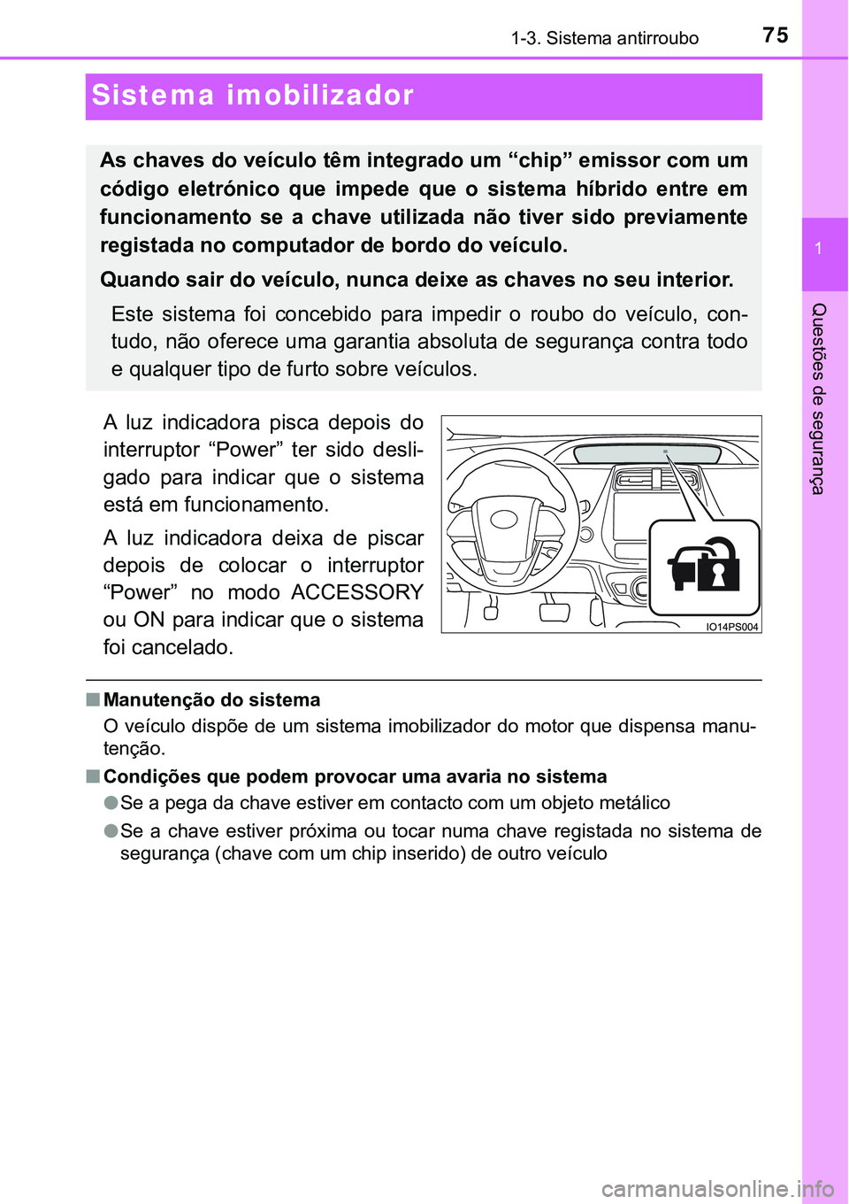 TOYOTA PRIUS PLUG-IN HYBRID 2016 Manual de utilização (in Portuguese) 75
1
1-3. Sistema antirroubo
Questões de segurança
Sistema imobilizador
A luz indicadora pisca depois do
interruptor “Power” ter sido desli-
gado para indicar que o sistema
está e TOYOTA PRIUS PLUG-IN HYBRID 2016 Manual de utilização (in Portuguese) 75
1
1-3. Sistema antirroubo
Questões de segurança
Sistema imobilizador
A luz indicadora pisca depois do
interruptor “Power” ter sido desli-
gado para indicar que o sistema
está e