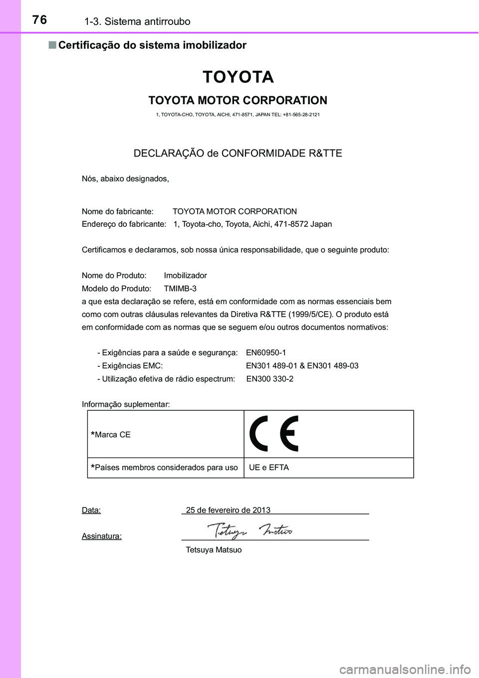 TOYOTA PRIUS PLUG-IN HYBRID 2016 Manual de utilização (in Portuguese) 761-3. Sistema antirroubo
nCertificação do sistema imobilizador
TOYOTA
TOYOTA MOTOR CORPORATION
1, TOYOTA-CHO, TOYOTA, AICHI, 471-8571, JAPAN TEL: +81-565-28-2121
DECLARAÇÃO de CONFORMIDADE R&TTE TOYOTA PRIUS PLUG-IN HYBRID 2016 Manual de utilização (in Portuguese) 761-3. Sistema antirroubo
nCertificação do sistema imobilizador
TOYOTA
TOYOTA MOTOR CORPORATION
1, TOYOTA-CHO, TOYOTA, AICHI, 471-8571, JAPAN TEL: +81-565-28-2121
DECLARAÇÃO de CONFORMIDADE R&TTE