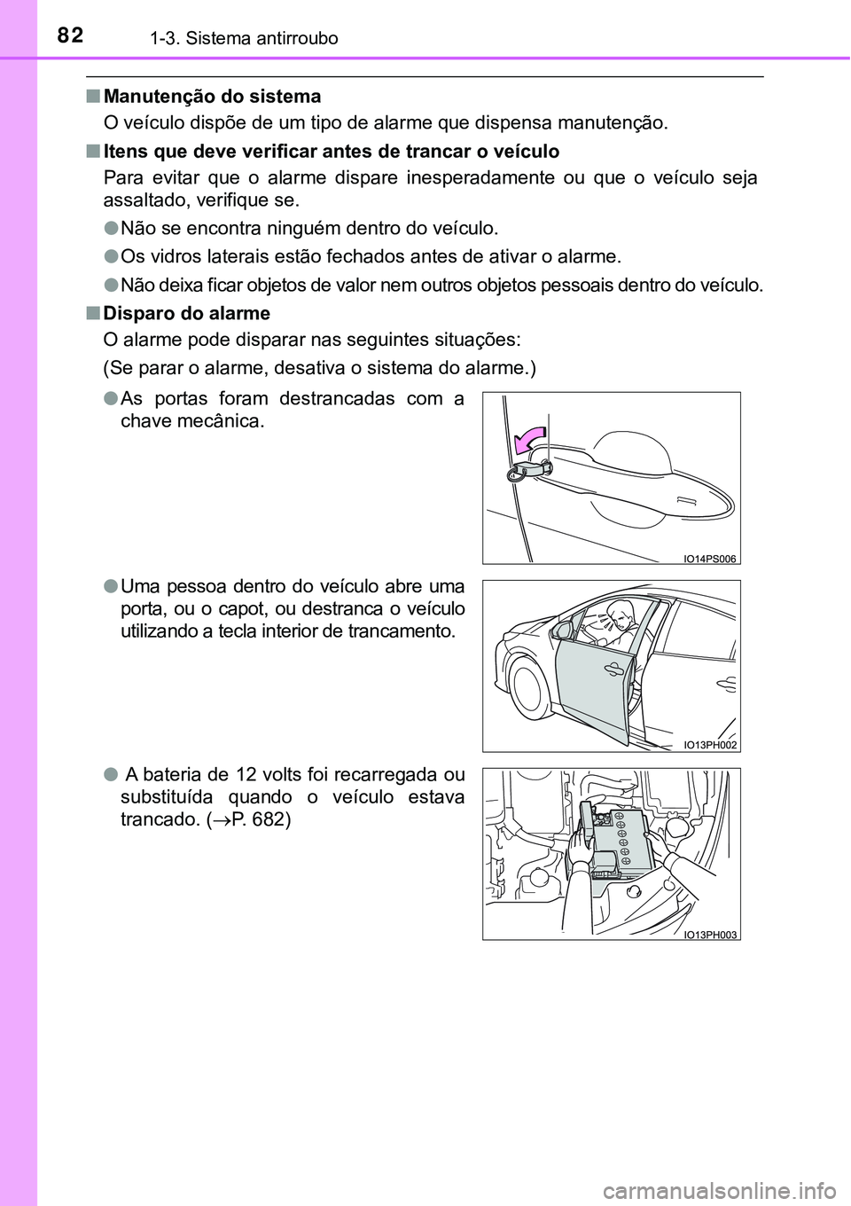 TOYOTA PRIUS PLUG-IN HYBRID 2016  Manual de utilização (in Portuguese) 821-3. Sistema antirroubo
nManutenção do sistema
O veículo dispõe de um tipo de alarme que dispensa manutenção.
n<002c00570048005100560003005400580048000300470048005900480003005900480055004c0049