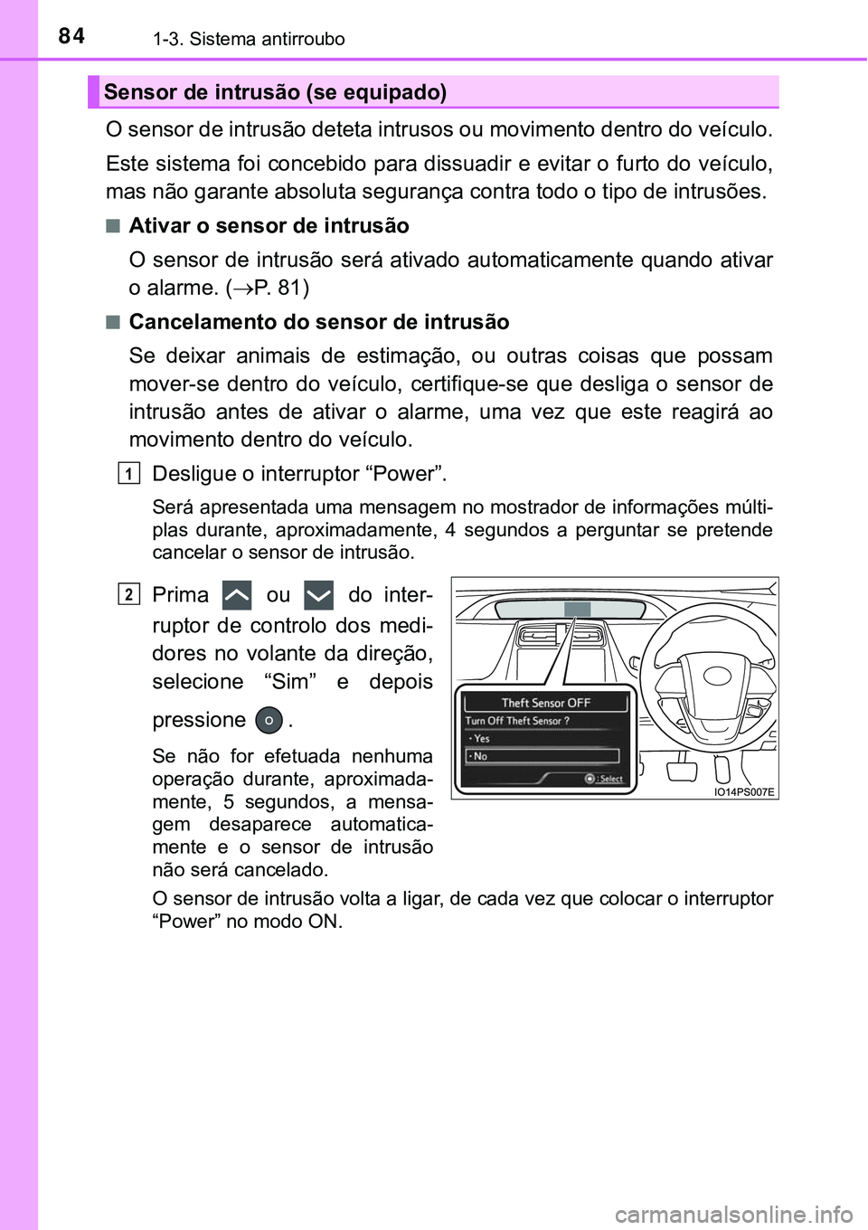 TOYOTA PRIUS PLUG-IN HYBRID 2016  Manual de utilização (in Portuguese) 841-3. Sistema antirroubo
O sensor de intrusão deteta intrusos ou movimento dentro do veículo.
Este  sistema  foi concebido  para dissuadir  e evitar o furto do veículo,
mas não garante absoluta s