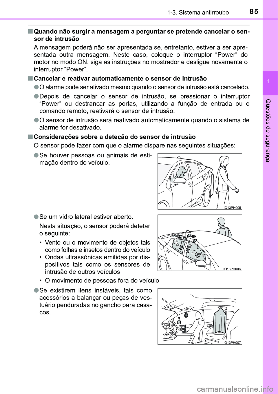 TOYOTA PRIUS PLUG-IN HYBRID 2016  Manual de utilização (in Portuguese) 851-3. Sistema antirroubo
1
Questões de segurança
nQuando não surgir a mensagem a perguntar se pretende cancelar o sen-
sor de intrusão
A mensagem poderá não ser apresentada se, entretanto, esti