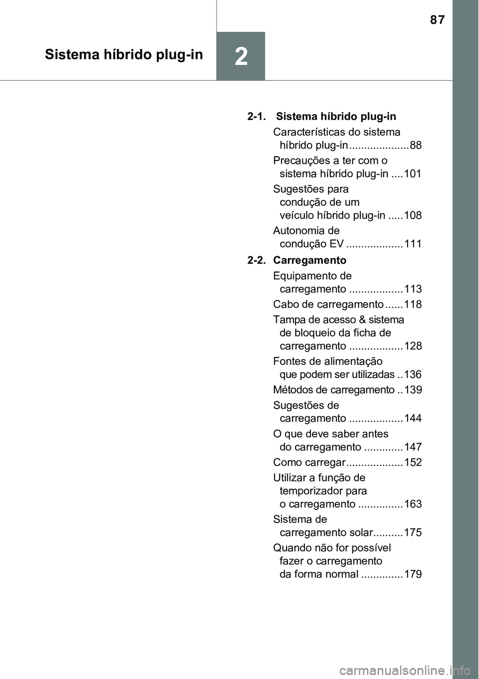 TOYOTA PRIUS PLUG-IN HYBRID 2016  Manual de utilização (in Portuguese) 87
2
2-1.  Sistema híbrido plug-in
Características do sistema 
híbrido plug-in .................... 88
Precauções a ter com o 
sistema híbrido plug-in .... 101
Sugestões para 
condução de um 