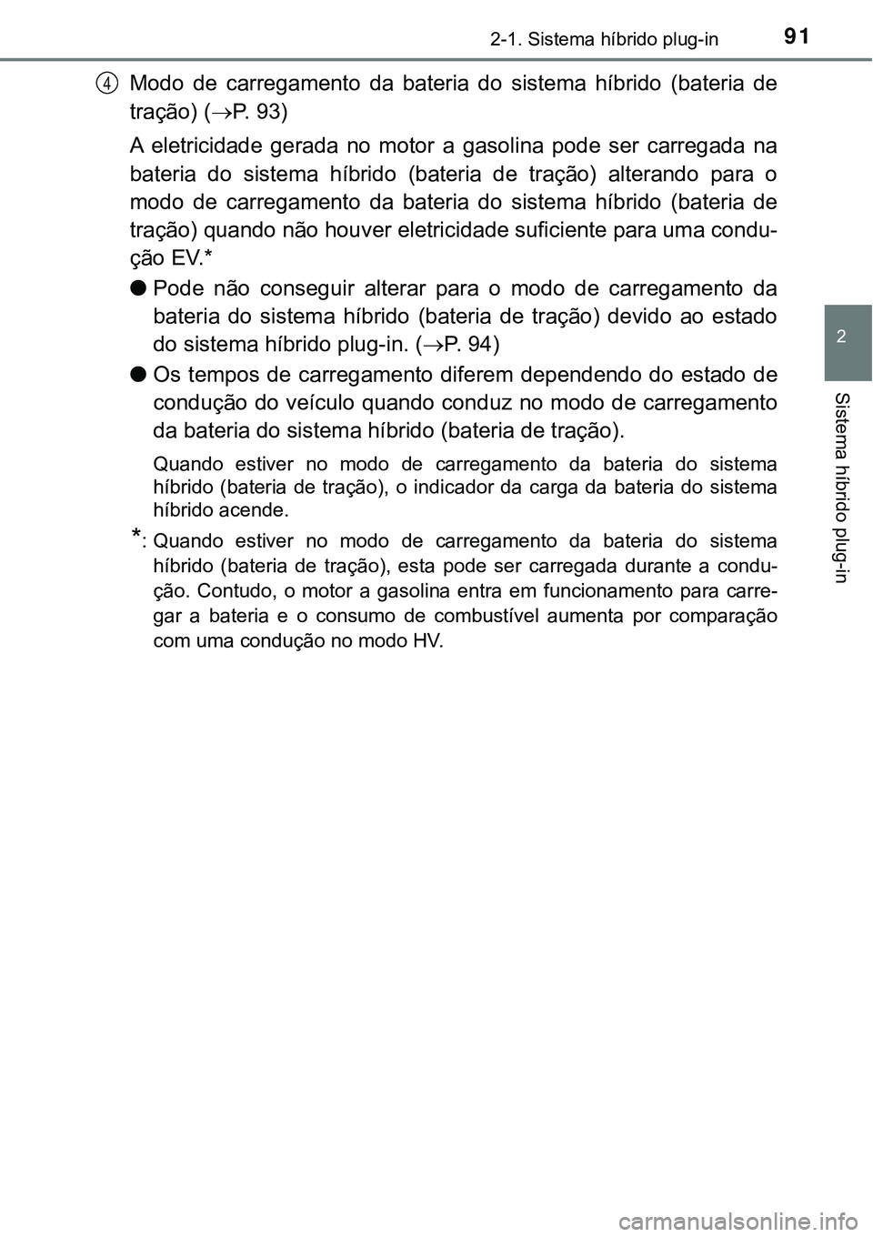 TOYOTA PRIUS PLUG-IN HYBRID 2016 Manual de utilização (in Portuguese) 912-1. Sistema híbrido plug-in
2
Sistema híbrido plug-in
Modo de carregamento da bateria do sistema híbrido (bateria de
tração) (P. 93)
A eletricidade gerada no motor a gasolina TOYOTA PRIUS PLUG-IN HYBRID 2016 Manual de utilização (in Portuguese) 912-1. Sistema híbrido plug-in
2
Sistema híbrido plug-in
Modo de carregamento da bateria do sistema híbrido (bateria de
tração) (P. 93)
A eletricidade gerada no motor a gasolina
