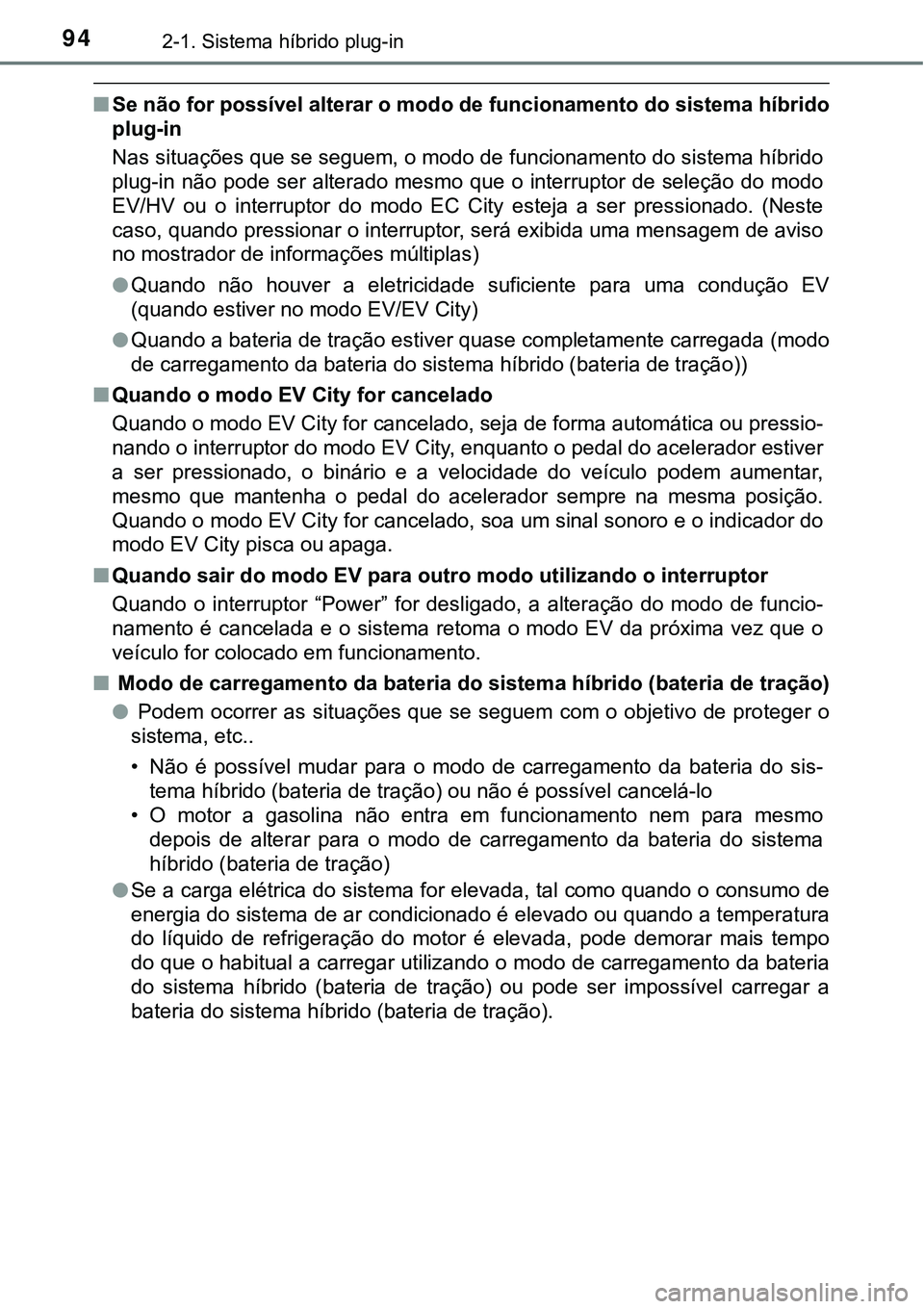 TOYOTA PRIUS PLUG-IN HYBRID 2016 Manual de utilização (in Portuguese) 942-1. Sistema híbrido plug-in
nSe não for possível alterar o modo de funcionamento do sistema híbrido
plug-in
Nas situações que se seguem, o modo de funcionamento do sistema híbrido
plug-in n TOYOTA PRIUS PLUG-IN HYBRID 2016 Manual de utilização (in Portuguese) 942-1. Sistema híbrido plug-in
nSe não for possível alterar o modo de funcionamento do sistema híbrido
plug-in
Nas situações que se seguem, o modo de funcionamento do sistema híbrido
plug-in n