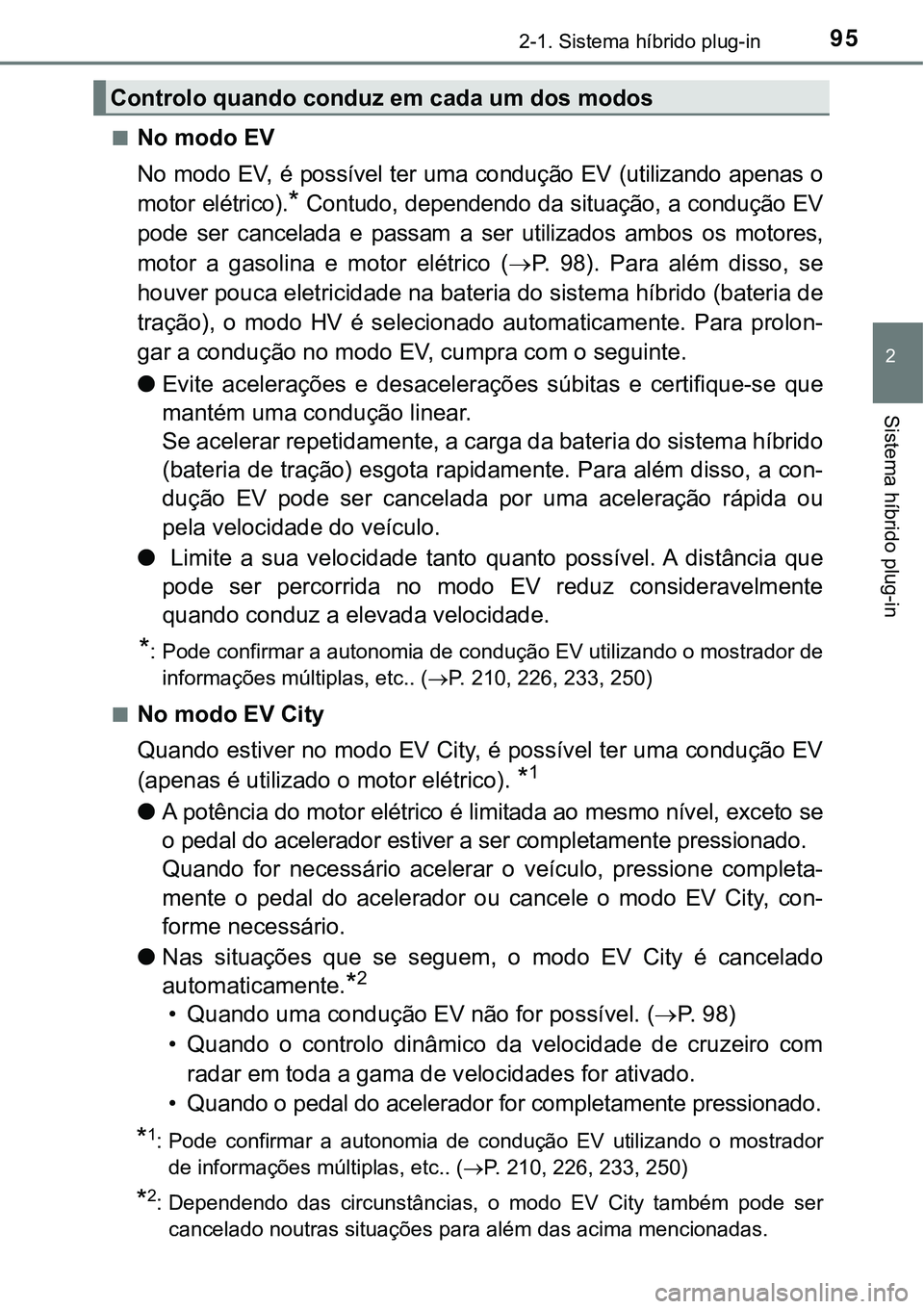 TOYOTA PRIUS PLUG-IN HYBRID 2016 Manual de utilização (in Portuguese) 952-1. Sistema híbrido plug-in
2
Sistema híbrido plug-in
nNo modo EV
No modo EV, é possível ter uma condução EV (utilizando apenas o
motor elétrico).
* Contudo, dependendo da situaç TOYOTA PRIUS PLUG-IN HYBRID 2016 Manual de utilização (in Portuguese) 952-1. Sistema híbrido plug-in
2
Sistema híbrido plug-in
nNo modo EV
No modo EV, é possível ter uma condução EV (utilizando apenas o
motor elétrico).
* Contudo, dependendo da situaç
