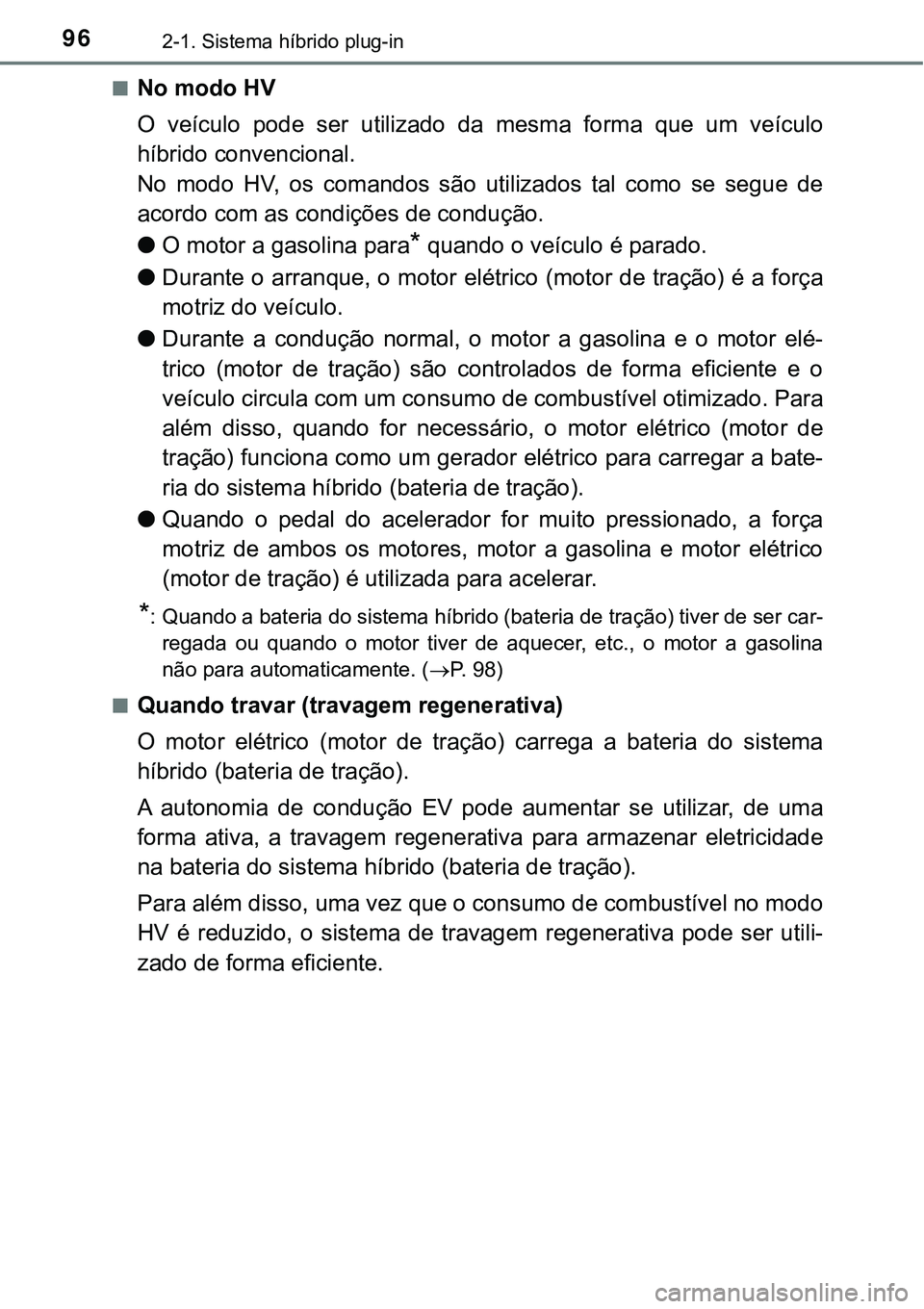TOYOTA PRIUS PLUG-IN HYBRID 2016 Manual de utilização (in Portuguese) 962-1. Sistema híbrido plug-in
nNo modo HV
O veículo pode ser utilizado da mesma forma que um veículo
híbrido convencional.
No modo HV, os comandos são utilizados tal como se TOYOTA PRIUS PLUG-IN HYBRID 2016 Manual de utilização (in Portuguese) 962-1. Sistema híbrido plug-in
nNo modo HV
O veículo pode ser utilizado da mesma forma que um veículo
híbrido convencional.
No modo HV, os comandos são utilizados tal como se