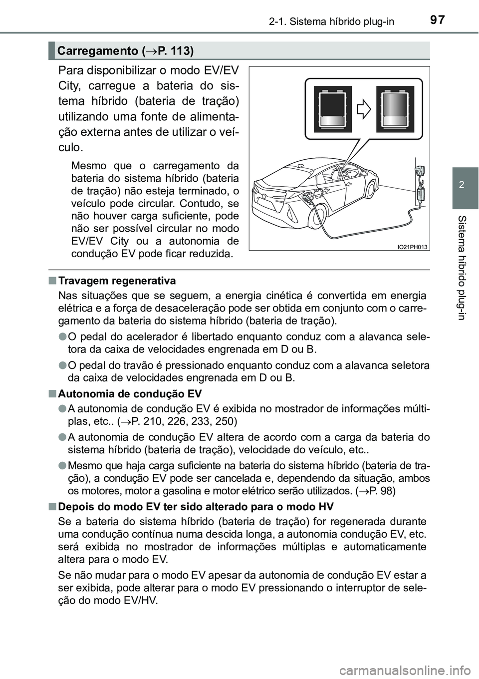 TOYOTA PRIUS PLUG-IN HYBRID 2016 Manual de utilização (in Portuguese) 972-1. Sistema híbrido plug-in
2
Sistema híbrido plug-in
Para disponibilizar o modo EV/EV
City, carregue a bateria do sis-
tema híbrido (bateria de tração)
utilizando uma fonte de al TOYOTA PRIUS PLUG-IN HYBRID 2016 Manual de utilização (in Portuguese) 972-1. Sistema híbrido plug-in
2
Sistema híbrido plug-in
Para disponibilizar o modo EV/EV
City, carregue a bateria do sis-
tema híbrido (bateria de tração)
utilizando uma fonte de al