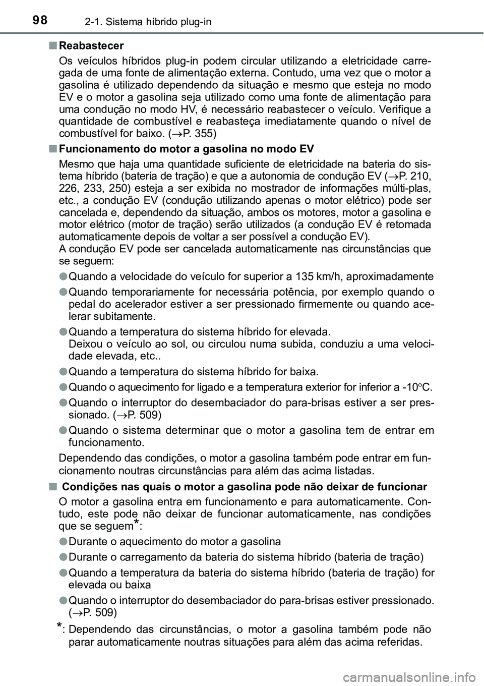 TOYOTA PRIUS PLUG-IN HYBRID 2016 Manual de utilização (in Portuguese) 982-1. Sistema híbrido plug-in
nReabastecer
Os veículos híbridos plug-in podem circular utilizando a eletricidade carre-
gada de uma fonte de alimentação externa. Contudo, uma vez que o TOYOTA PRIUS PLUG-IN HYBRID 2016 Manual de utilização (in Portuguese) 982-1. Sistema híbrido plug-in
nReabastecer
Os veículos híbridos plug-in podem circular utilizando a eletricidade carre-
gada de uma fonte de alimentação externa. Contudo, uma vez que o