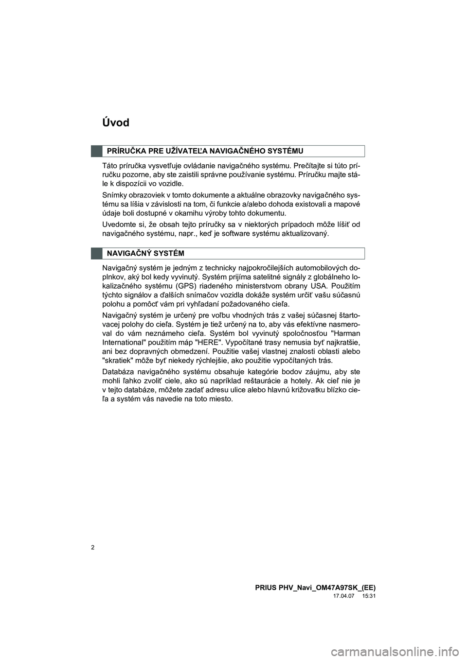 TOYOTA PRIUS PLUG-IN HYBRID 2016  Návod na použitie (in Slovakian) 2
PRIUS PHV_Navi_OM47A97SK_(EE)
17.04.07     15:31
Úvod
Táto príručka vysvetľuje ovládanie navigačného systému. Prečítajte si túto prí-
ručku pozorne, aby ste zaistili správne používa
