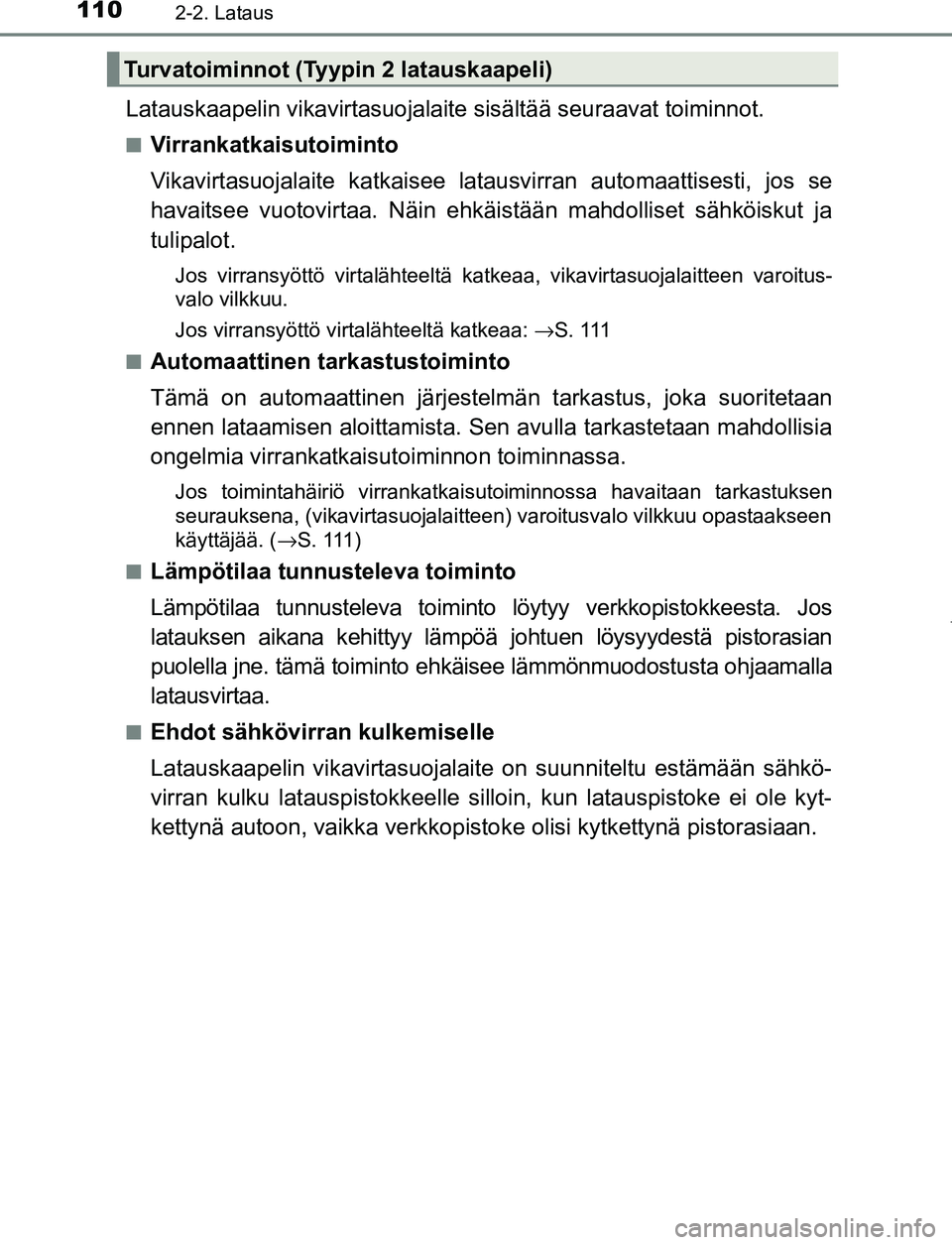 TOYOTA PRIUS PLUG-IN HYBRID 2016 Omistajan Käsikirja (in Finnish) 1102-2. Lataus
OM47A89FI
Latauskaapelin vikavirtasuojalaite sisältää seuraavat toiminnot.
■Virrankatkaisutoiminto
Vikavirtasuojalaite katkaisee latausvirran automaattisesti, jos se
havaitsee vuot TOYOTA PRIUS PLUG-IN HYBRID 2016 Omistajan Käsikirja (in Finnish) 1102-2. Lataus
OM47A89FI
Latauskaapelin vikavirtasuojalaite sisältää seuraavat toiminnot.
■Virrankatkaisutoiminto
Vikavirtasuojalaite katkaisee latausvirran automaattisesti, jos se
havaitsee vuot