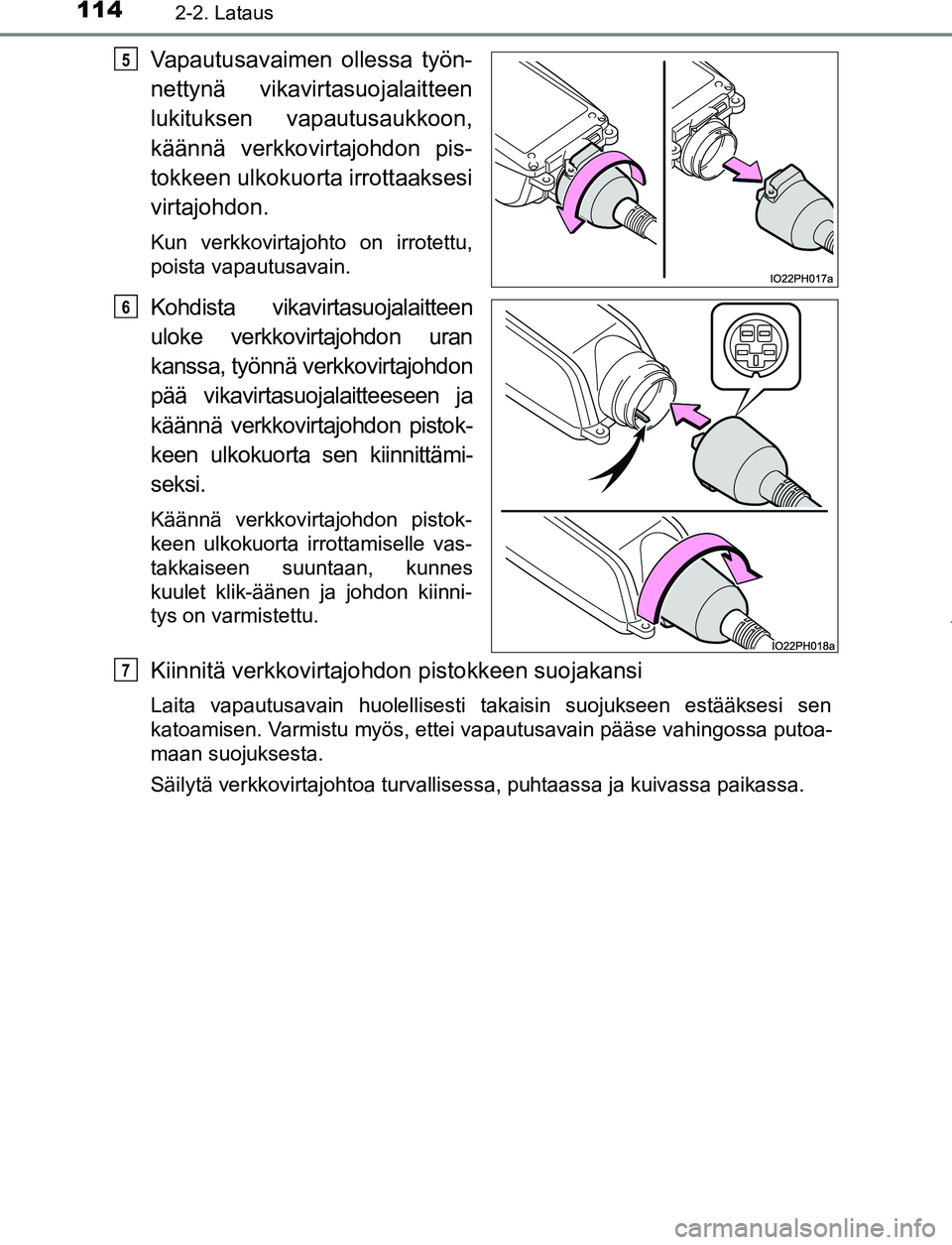 TOYOTA PRIUS PLUG-IN HYBRID 2016  Omistajan Käsikirja (in Finnish) 1142-2. Lataus
OM47A89FI
Vapautusavaimen ollessa työn-
nettynä vikavirtasuojalaitteen
lukituksen vapautusaukkoon,
käännä verkkovirtajohdon pis-
tokkeen ulkokuorta irrottaaksesi
virtajohdon.
Kun v