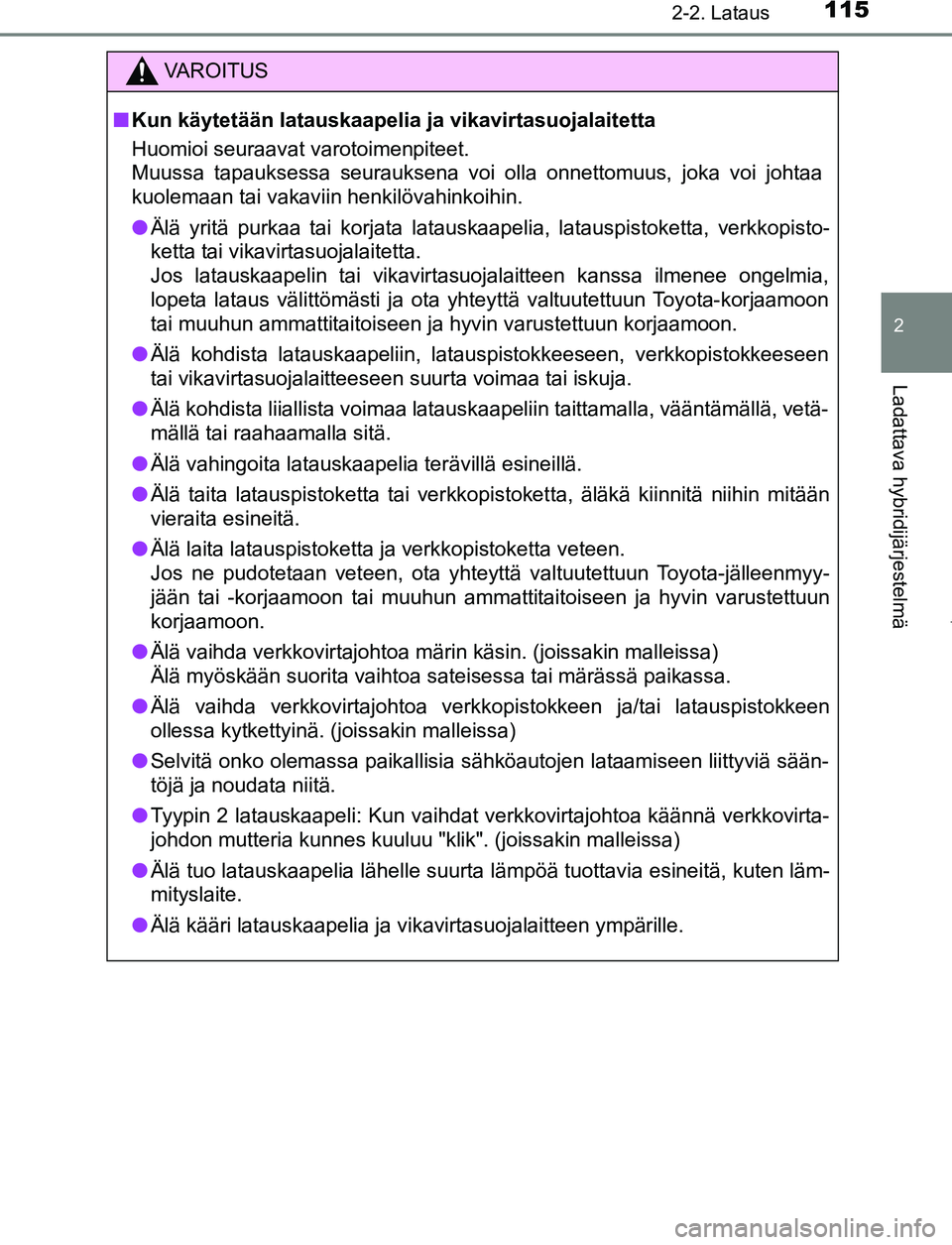 TOYOTA PRIUS PLUG-IN HYBRID 2016  Omistajan Käsikirja (in Finnish) 1152-2. Lataus
2
Ladattava hybridijärjestelmä
OM47A89FI
VAROITUS
■ Kun käytetään latauskaapelia ja vikavirtasuojalaitetta
Huomioi seuraavat varotoimenpiteet.
Muussa tapauksessa seurauksena voi 