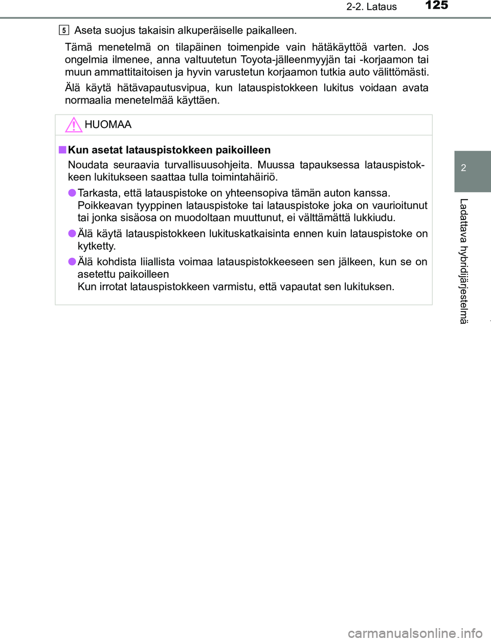 TOYOTA PRIUS PLUG-IN HYBRID 2016  Omistajan Käsikirja (in Finnish) 1252-2. Lataus
2
Ladattava hybridijärjestelmä
OM47A89FIAseta suojus takaisin alkuperäiselle paikalleen.
Tämä menetelmä on tilapäinen toimenpide vain hätäkäyttöä varten. Jos
ongelmia ilmene