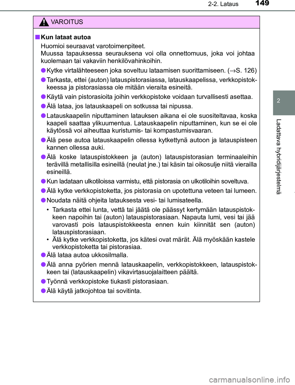 TOYOTA PRIUS PLUG-IN HYBRID 2016  Omistajan Käsikirja (in Finnish) 1492-2. Lataus
2
Ladattava hybridijärjestelmä
OM47A89FI
VAROITUS
■ Kun lataat autoa
Huomioi seuraavat varotoimenpiteet.
Muussa tapauksessa seurauksena voi olla onnettomuus, joka voi johtaa
kuolema