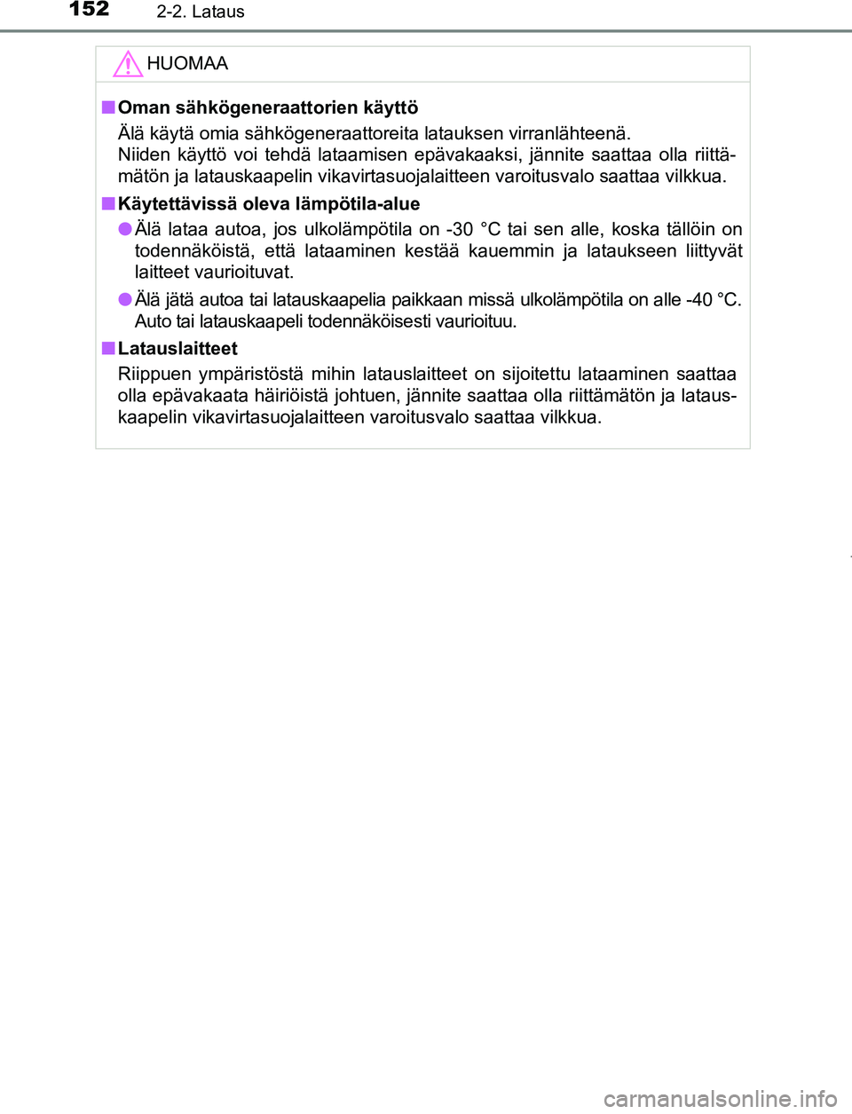 TOYOTA PRIUS PLUG-IN HYBRID 2016  Omistajan Käsikirja (in Finnish) 1522-2. Lataus
OM47A89FIHUOMAA
■
Oman sähkögeneraattorien käyttö
Älä käytä omia sähkögeneraattoreita latauksen virranlä\
hteenä.
Niiden käyttö voi tehdä lataamisen epävakaaksi, jänn