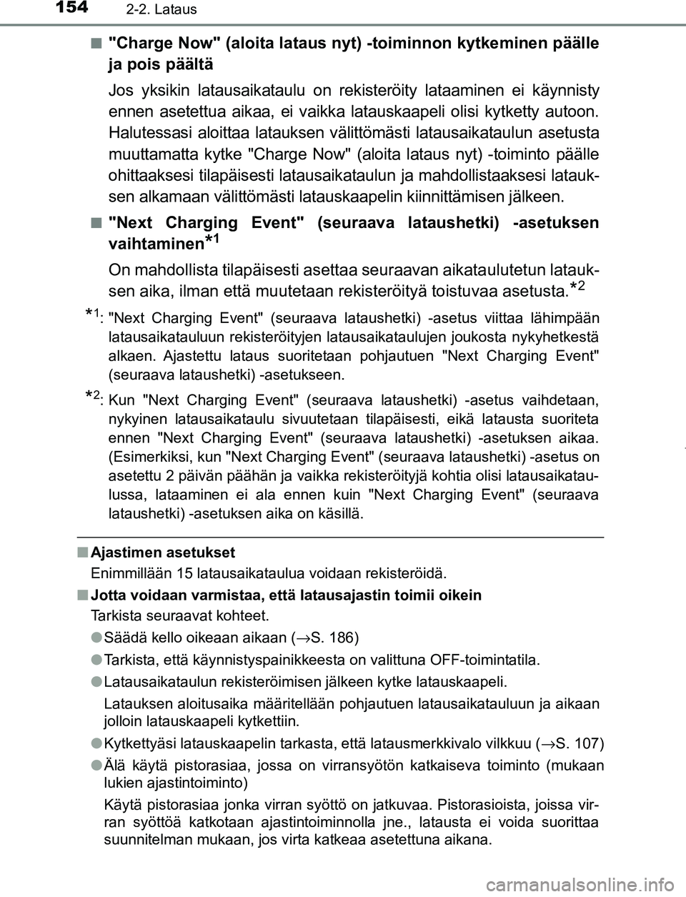 TOYOTA PRIUS PLUG-IN HYBRID 2016  Omistajan Käsikirja (in Finnish) 1542-2. Lataus
OM47A89FI■
"Charge Now" (aloita lataus nyt) -toiminnon kytkeminen päälle
ja pois päältä
Jos yksikin latausaikataulu on rekisteröity lataaminen ei käynnisty
ennen asetettua aika