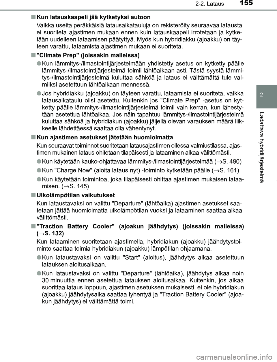 TOYOTA PRIUS PLUG-IN HYBRID 2016 Omistajan Käsikirja (in Finnish) 1552-2. Lataus
2
Ladattava hybridijärjestelmä
OM47A89FI■
Kun latauskaapeli jää kytketyksi autoon
Vaikka useita peräkkäisiä latausaikatauluja on rekisteröity seuraavaa latausta
ei suoriteta a TOYOTA PRIUS PLUG-IN HYBRID 2016 Omistajan Käsikirja (in Finnish) 1552-2. Lataus
2
Ladattava hybridijärjestelmä
OM47A89FI■
Kun latauskaapeli jää kytketyksi autoon
Vaikka useita peräkkäisiä latausaikatauluja on rekisteröity seuraavaa latausta
ei suoriteta a