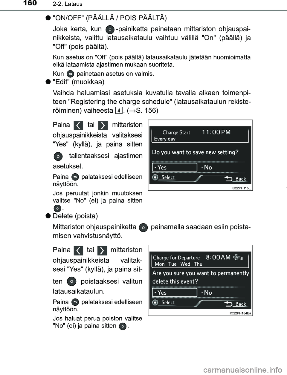 TOYOTA PRIUS PLUG-IN HYBRID 2016  Omistajan Käsikirja (in Finnish) 1602-2. Lataus
OM47A89FI
●"ON/OFF" (PÄÄLLÄ / POIS PÄÄLTÄ)
Joka kerta, kun  -painiketta  painetaan mittariston ohjauspai-
nikkeista, valittu latausaikataulu vaihtuu välillä "On" (päällä) j