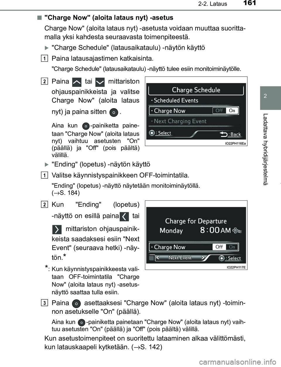 TOYOTA PRIUS PLUG-IN HYBRID 2016 Omistajan Käsikirja (in Finnish) 1612-2. Lataus
2
Ladattava hybridijärjestelmä
OM47A89FI■
"Charge Now" (aloita lataus nyt) -asetus
Charge Now" (aloita lataus nyt) -asetusta voidaan muuttaa suoritta-
malla yksi kahdesta seur
aavas TOYOTA PRIUS PLUG-IN HYBRID 2016 Omistajan Käsikirja (in Finnish) 1612-2. Lataus
2
Ladattava hybridijärjestelmä
OM47A89FI■
"Charge Now" (aloita lataus nyt) -asetus
Charge Now" (aloita lataus nyt) -asetusta voidaan muuttaa suoritta-
malla yksi kahdesta seur
aavas