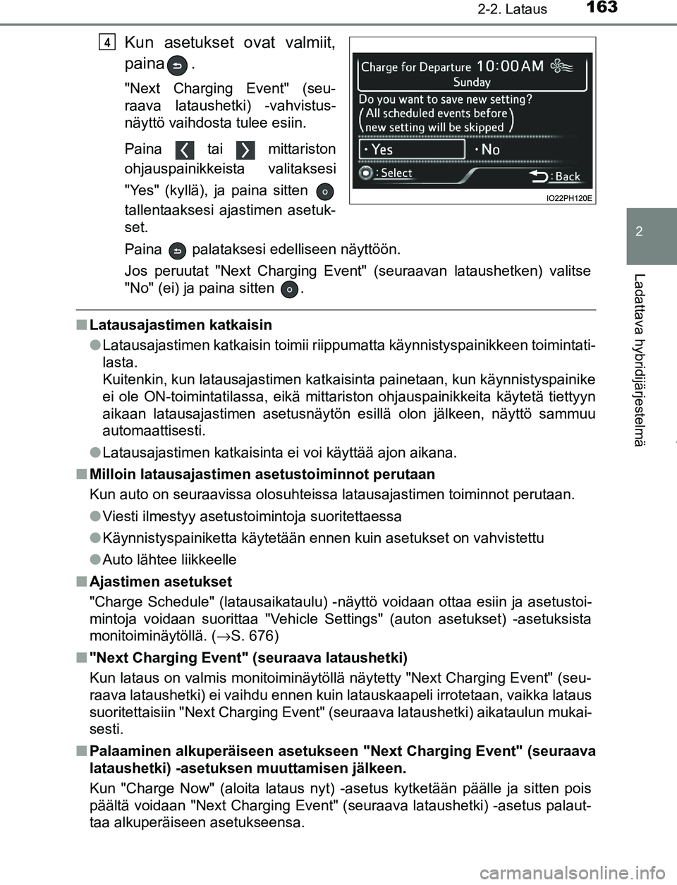 TOYOTA PRIUS PLUG-IN HYBRID 2016 Omistajan Käsikirja (in Finnish) 1632-2. Lataus
2
Ladattava hybridijärjestelmä
OM47A89FI
Kun asetukset ovat valmiit,
paina .
"Next Charging Event" (seu-
raava lataushetki) -vahvistus-
näyttö vaihdosta tulee esiin.
Paina tai m TOYOTA PRIUS PLUG-IN HYBRID 2016 Omistajan Käsikirja (in Finnish) 1632-2. Lataus
2
Ladattava hybridijärjestelmä
OM47A89FI
Kun asetukset ovat valmiit,
paina .
"Next Charging Event" (seu-
raava lataushetki) -vahvistus-
näyttö vaihdosta tulee esiin.
Paina tai m
