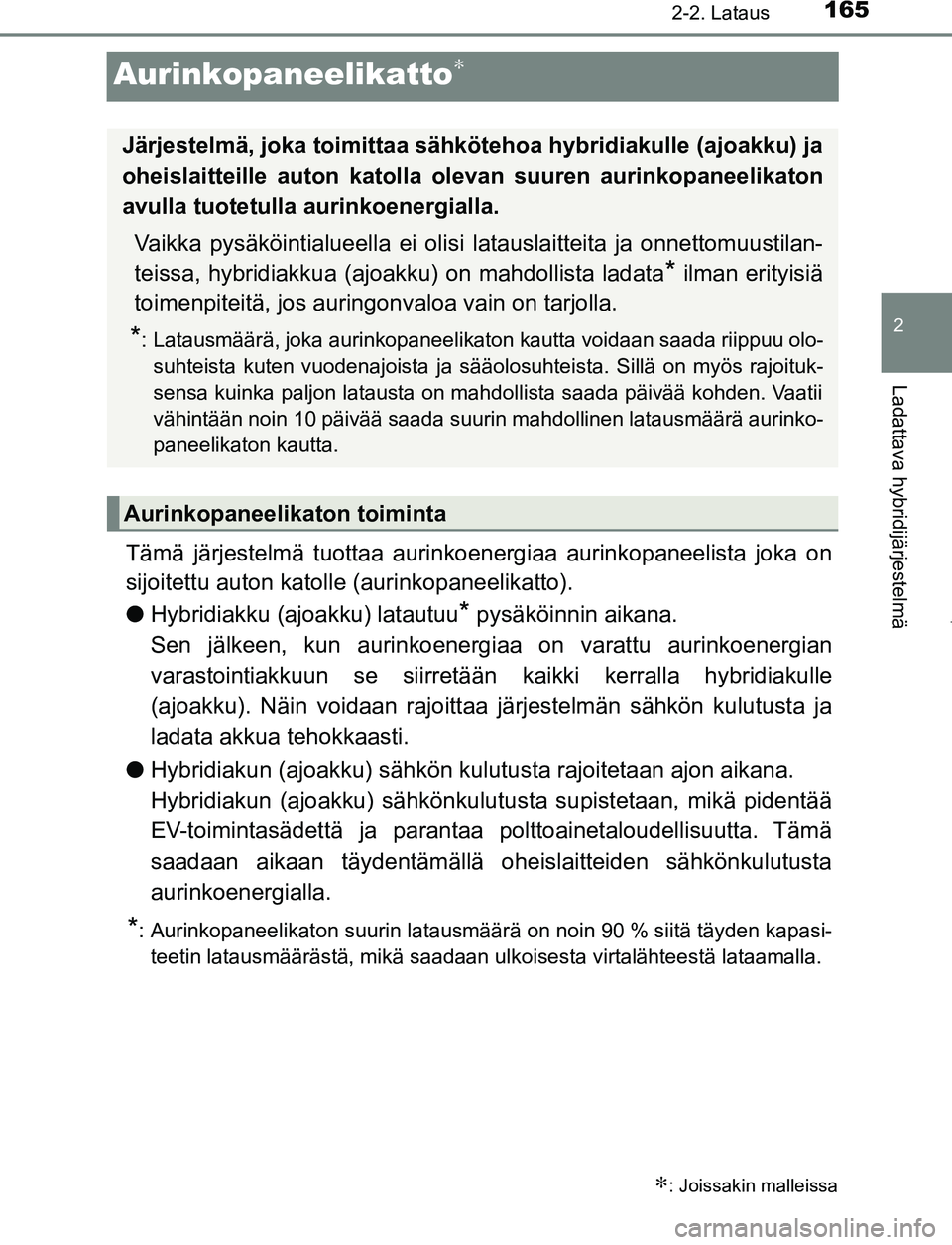 TOYOTA PRIUS PLUG-IN HYBRID 2016 Omistajan Käsikirja (in Finnish) 165
2
2-2. Lataus
Ladattava hybridijärjestelmä
OM47A89FI
Aurinkopaneelikatto∗
Tämä järjestelmä tuottaa aurinkoenergiaa aurinkopaneelista joka on
sijoitettu auton katolle (aurinkopaneelikatto). TOYOTA PRIUS PLUG-IN HYBRID 2016 Omistajan Käsikirja (in Finnish) 165
2
2-2. Lataus
Ladattava hybridijärjestelmä
OM47A89FI
Aurinkopaneelikatto∗
Tämä järjestelmä tuottaa aurinkoenergiaa aurinkopaneelista joka on
sijoitettu auton katolle (aurinkopaneelikatto).