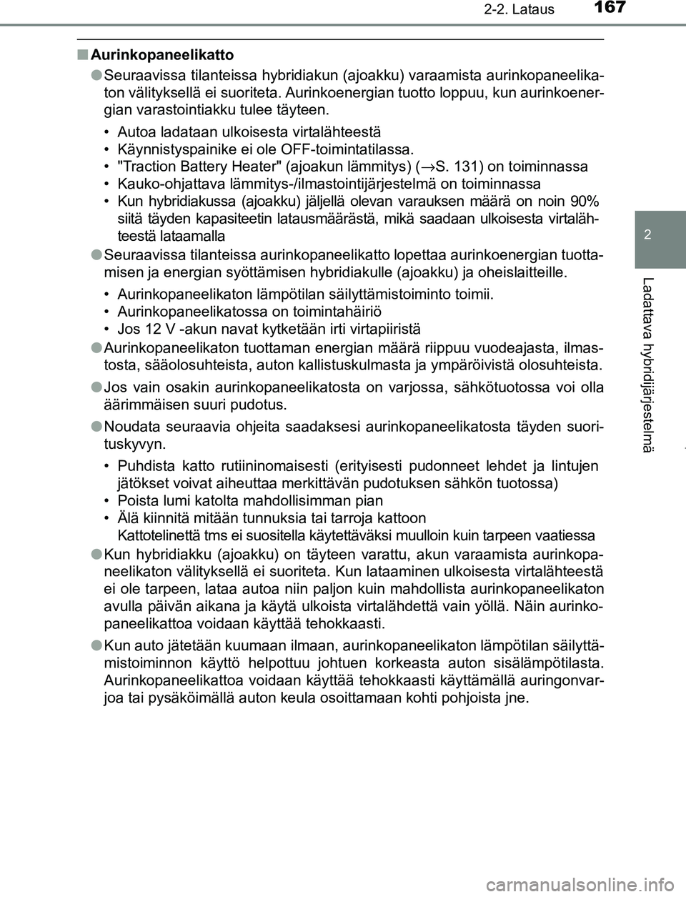 TOYOTA PRIUS PLUG-IN HYBRID 2016 Omistajan Käsikirja (in Finnish) 1672-2. Lataus
2
Ladattava hybridijärjestelmä
OM47A89FI
■Aurinkopaneelikatto
●Seuraavissa tilanteissa hybridiakun (ajoakku) varaamista aurinkopaneelika-
ton välityksellä ei suoriteta. Aurinkoe TOYOTA PRIUS PLUG-IN HYBRID 2016 Omistajan Käsikirja (in Finnish) 1672-2. Lataus
2
Ladattava hybridijärjestelmä
OM47A89FI
■Aurinkopaneelikatto
●Seuraavissa tilanteissa hybridiakun (ajoakku) varaamista aurinkopaneelika-
ton välityksellä ei suoriteta. Aurinkoe